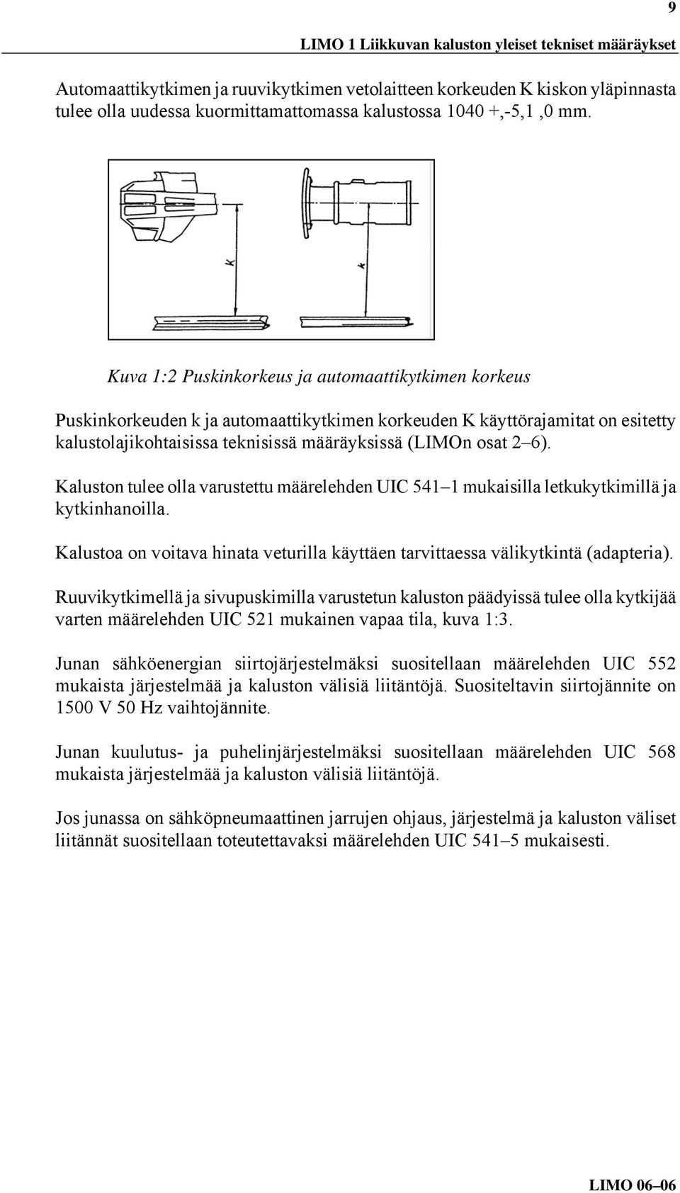 6). Kaluston tulee olla varustettu määrelehden UIC 541 1 mukaisilla letkukytkimillä ja kytkinhanoilla. Kalustoa on voitava hinata veturilla käyttäen tarvittaessa välikytkintä (adapteria).