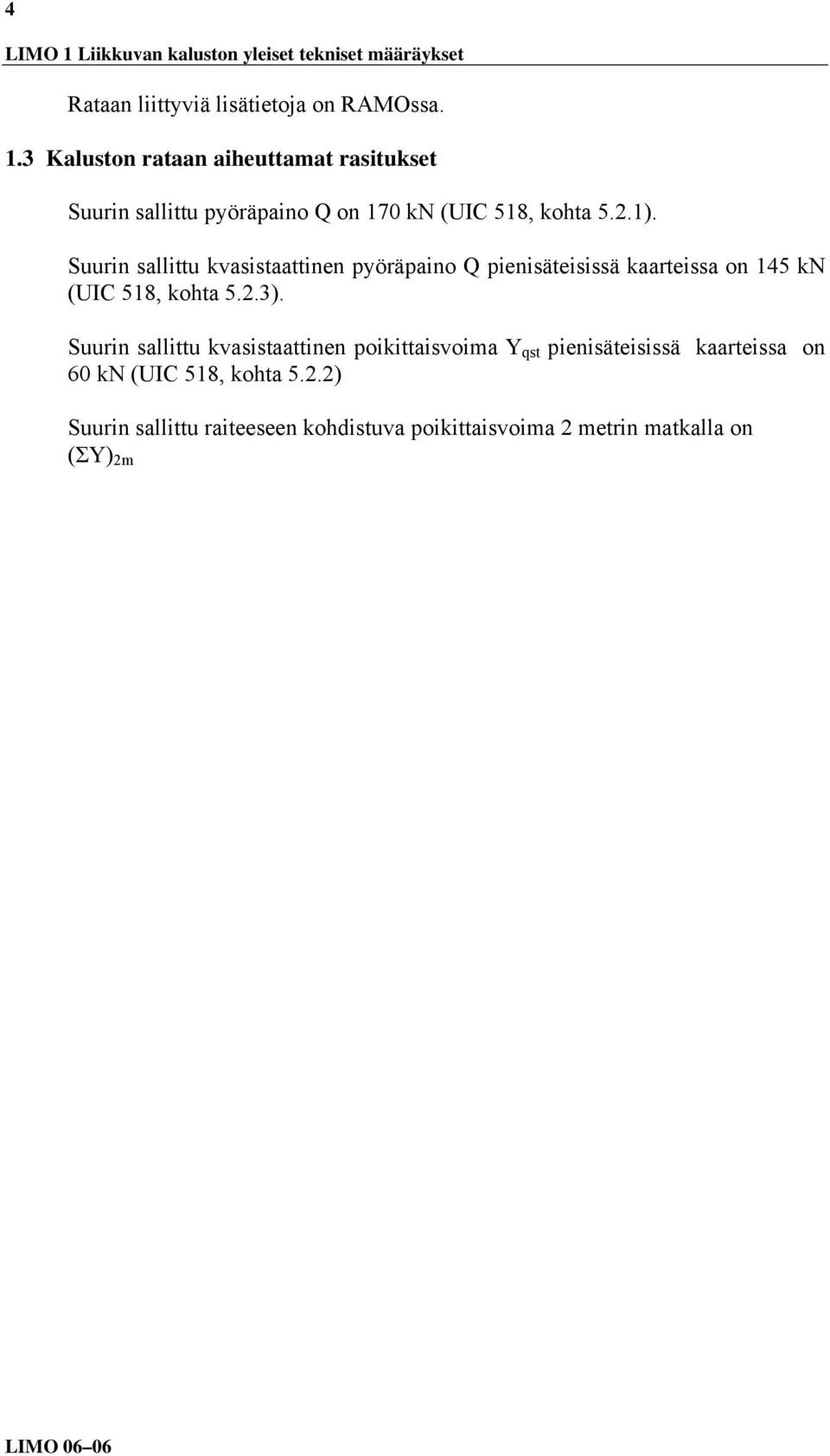 Suurin sallittu kvasistaattinen poikittaisvoima Y qst pienisäteisissä kaarteissa on 60 kn (UIC 518, kohta 5.2.