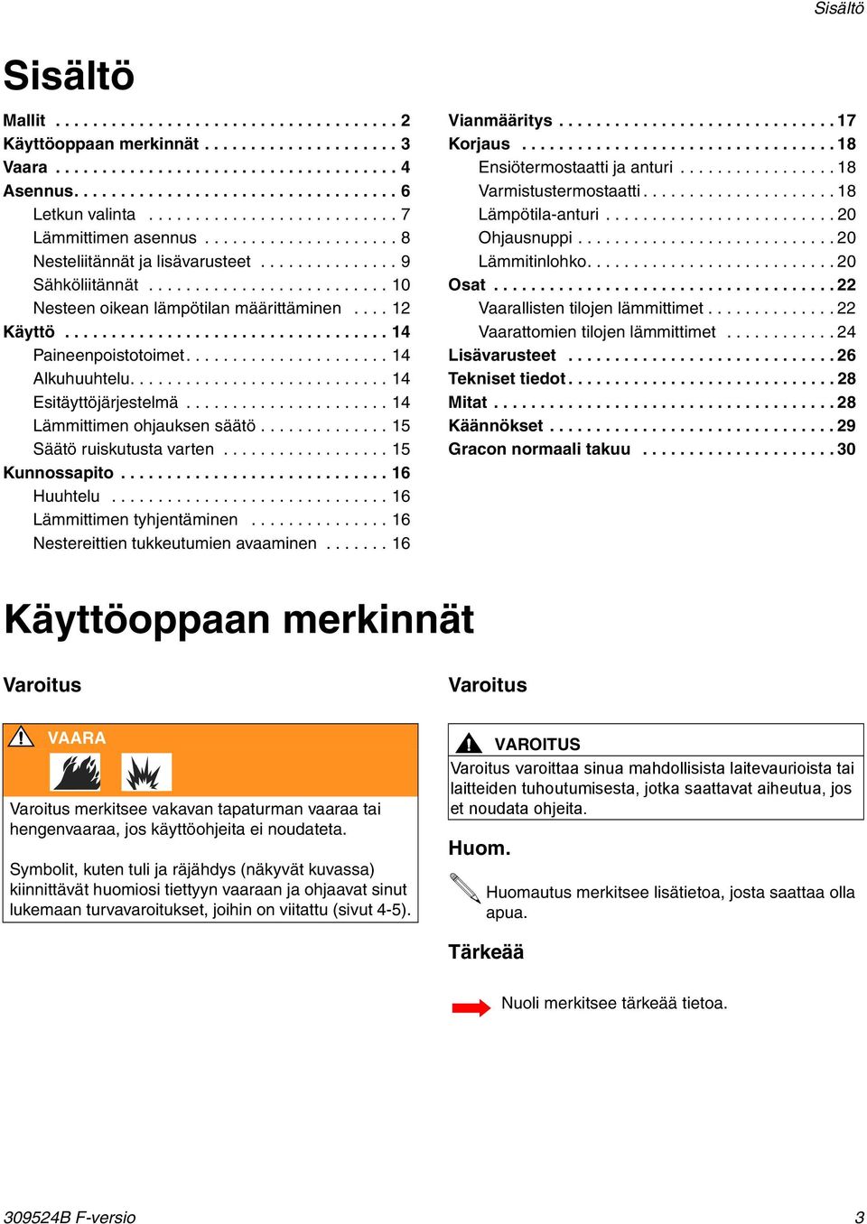 ... Käyttö................................... 4 Paineenpoistotoimet...................... 4 Alkuhuuhtelu............................ 4 Esitäyttöjärjestelmä...................... 4 Lämmittimen ohjauksen säätö.