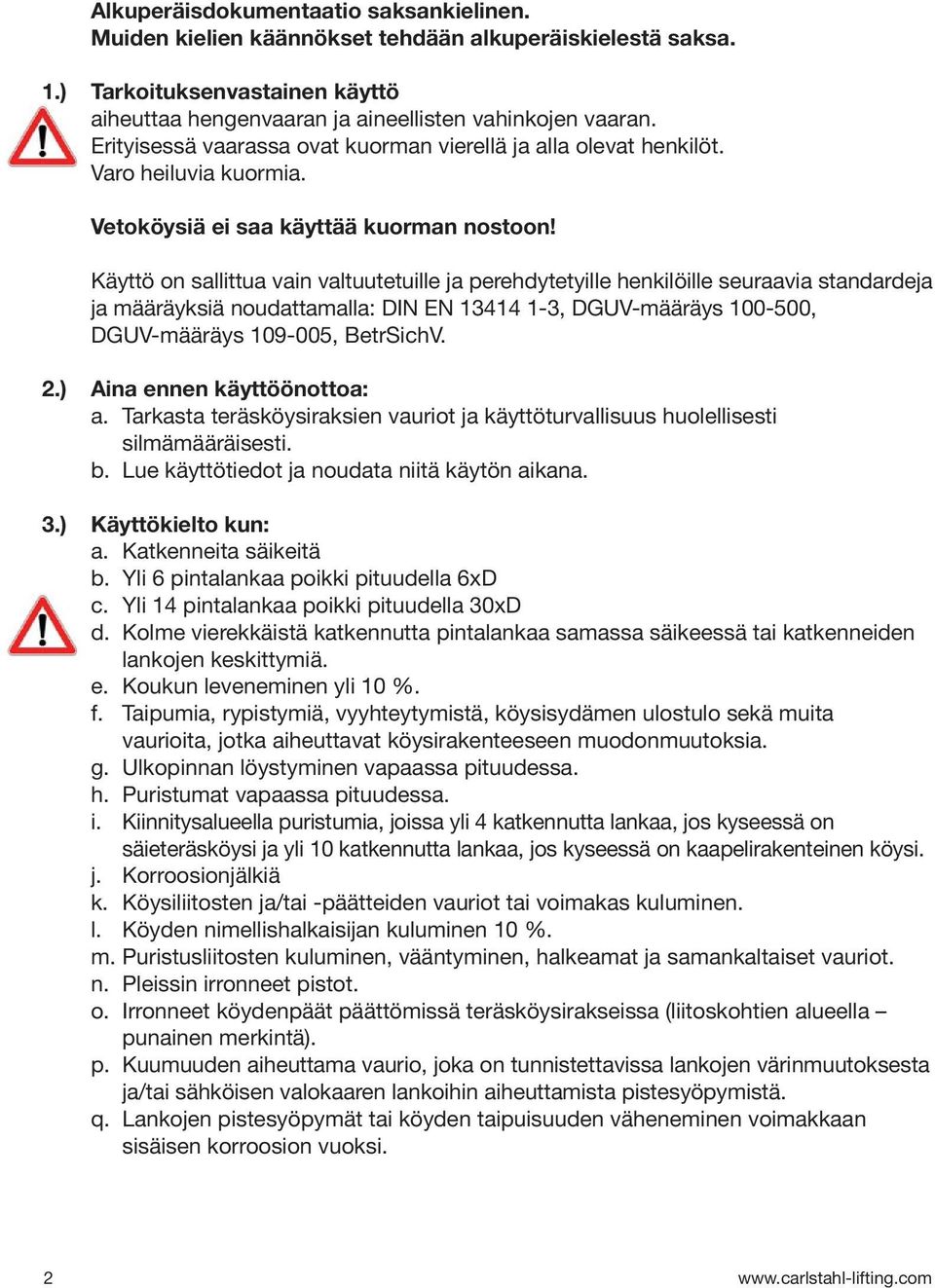 Käyttö on sallittua vain valtuutetuille ja perehdytetyille henkilöille seuraavia standardeja ja määräyksiä noudattamalla: DIN EN 13414 1-3, DGUV-määräys 100-500, DGUV-määräys 109-005, BetrSichV. 2.