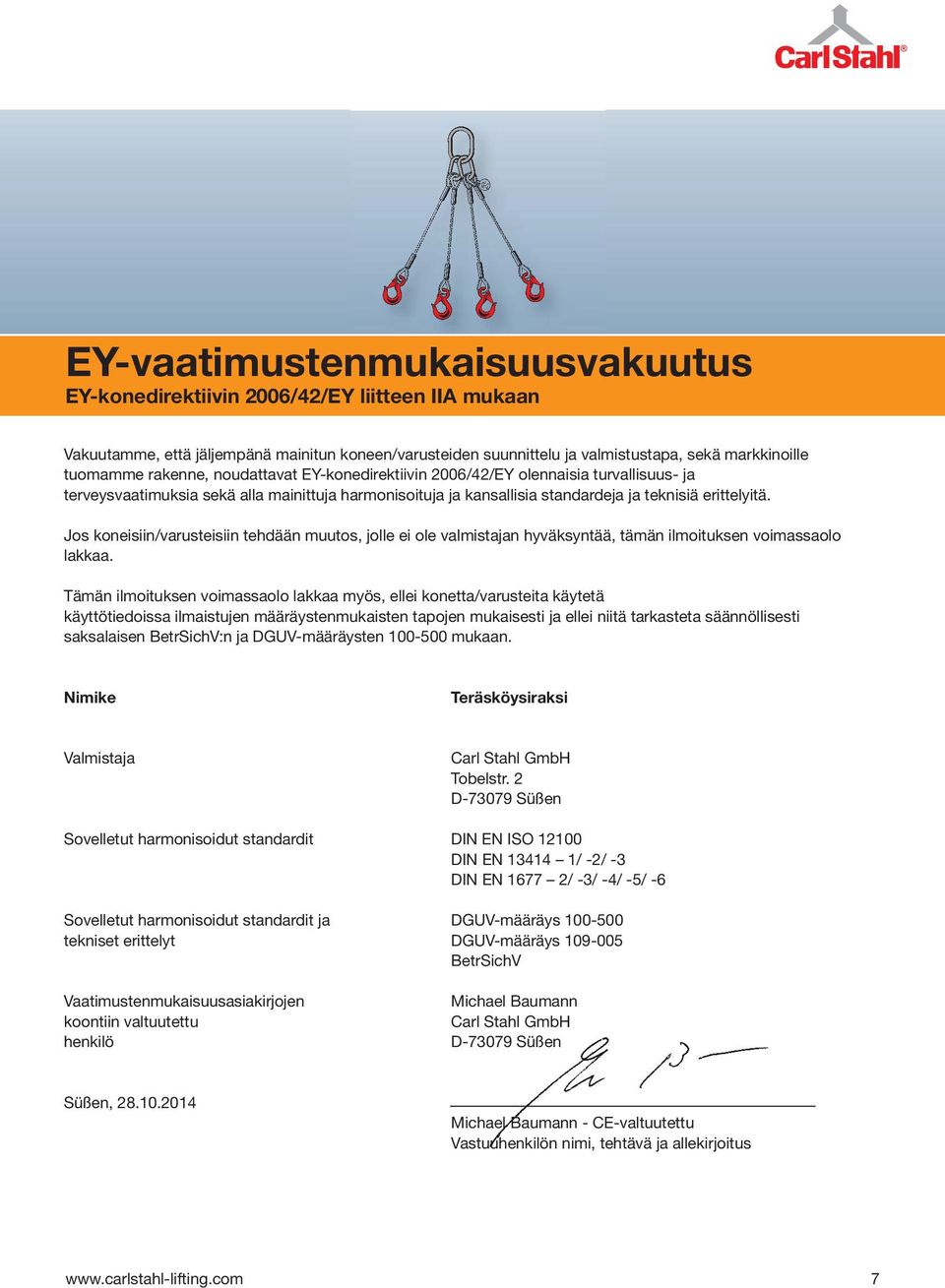 Jos koneisiin/varusteisiin tehdään muutos, jolle ei ole valmistajan hyväksyntää, tämän ilmoituksen voimassaolo lakkaa.