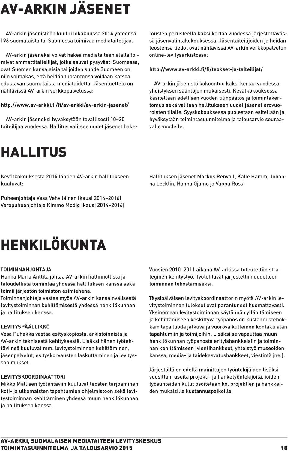 tuotantonsa voidaan katsoa edustavan suomalaista mediataidetta. Jäsenluettelo on nähtävissä AV-arkin verkkopalvelussa: http://www.av-arkki.