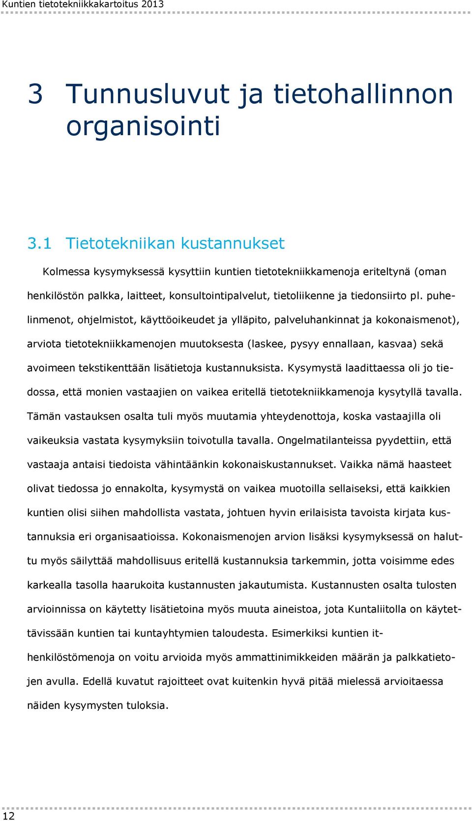 puhelinmenot, ohjelmistot, käyttöoikeudet ja ylläpito, palveluhankinnat ja kokonaismenot), arviota tietotekniikkamenojen muutoksesta (laskee, pysyy ennallaan, kasvaa) sekä avoimeen tekstikenttään