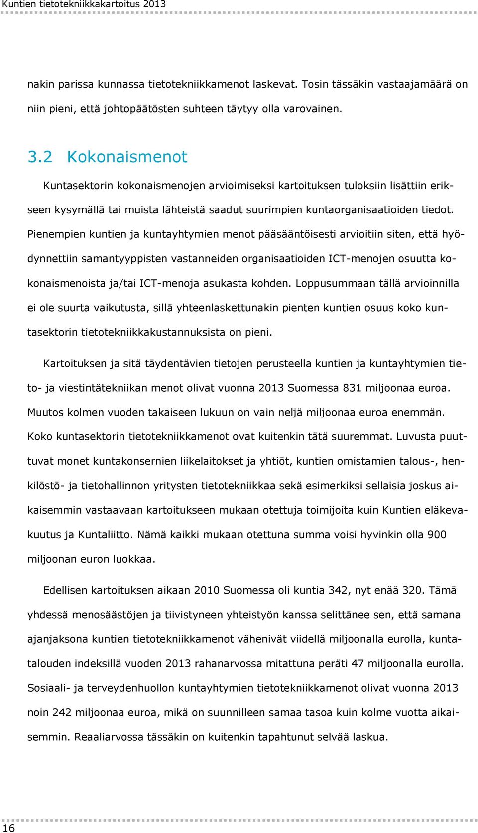 Pienempien kuntien ja kuntayhtymien menot pääsääntöisesti arvioitiin siten, että hyödynnettiin samantyyppisten vastanneiden organisaatioiden ICT-menojen osuutta kokonaismenoista ja/tai ICT-menoja