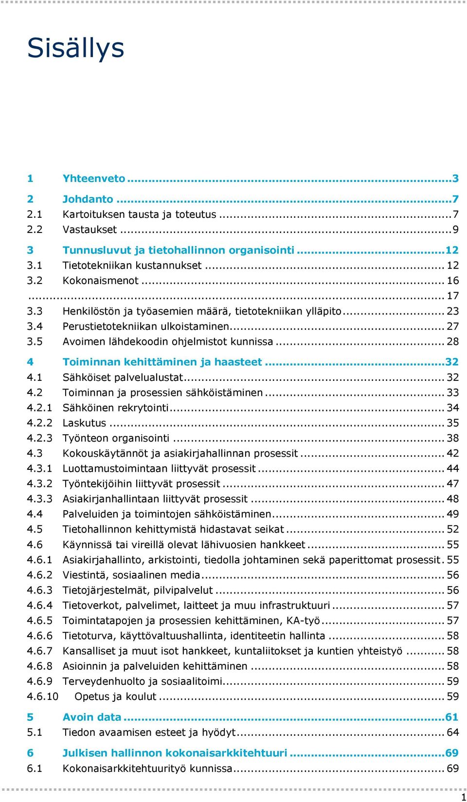 .. 28 4 Toiminnan kehittäminen ja haasteet...32 4.1 Sähköiset palvelualustat... 32 4.2 Toiminnan ja prosessien sähköistäminen... 33 4.2.1 Sähköinen rekrytointi... 34 4.2.2 Laskutus... 35 4.2.3 Työnteon organisointi.