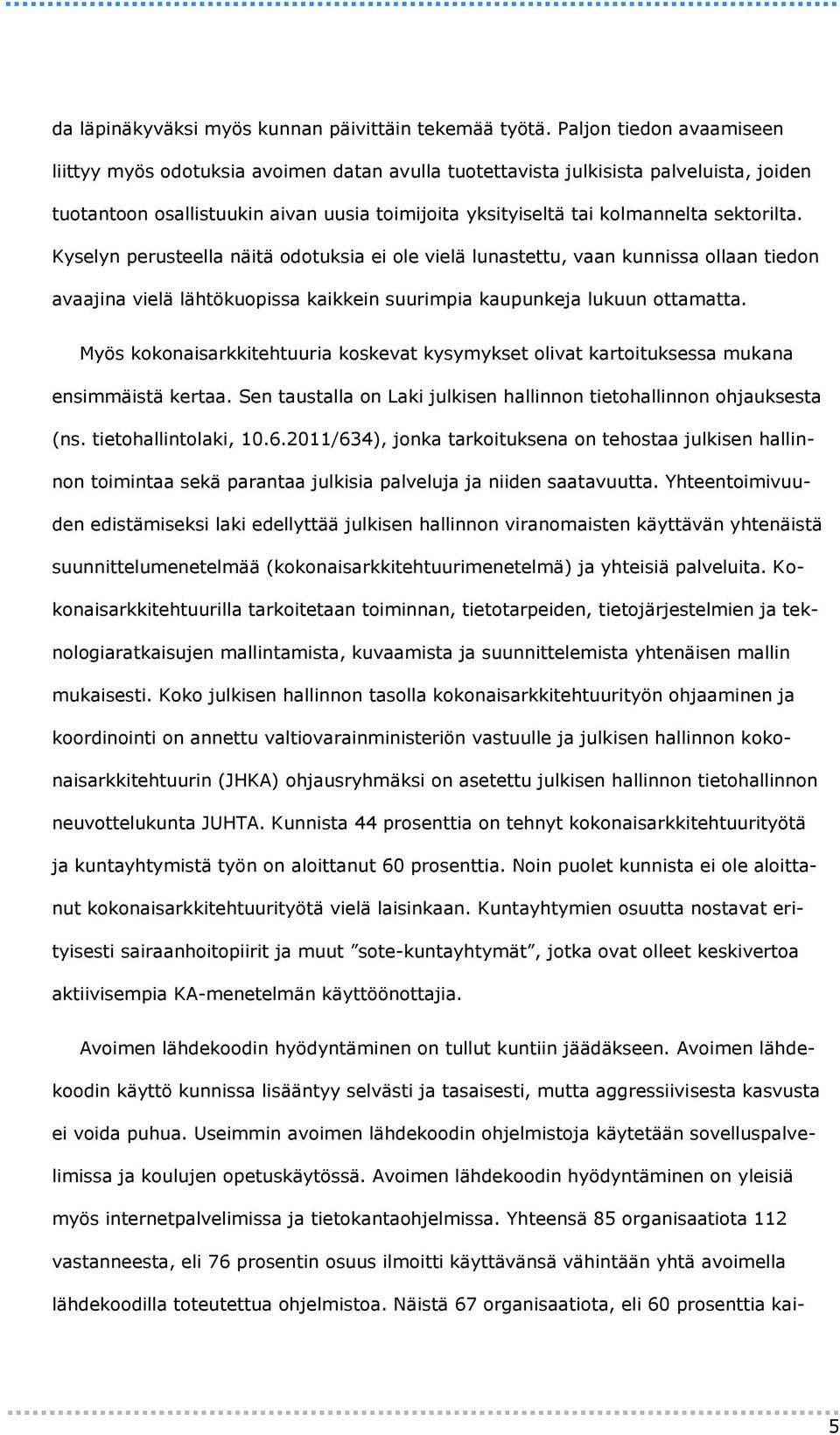 sektorilta. Kyselyn perusteella näitä odotuksia ei ole vielä lunastettu, vaan kunnissa ollaan tiedon avaajina vielä lähtökuopissa kaikkein suurimpia kaupunkeja lukuun ottamatta.
