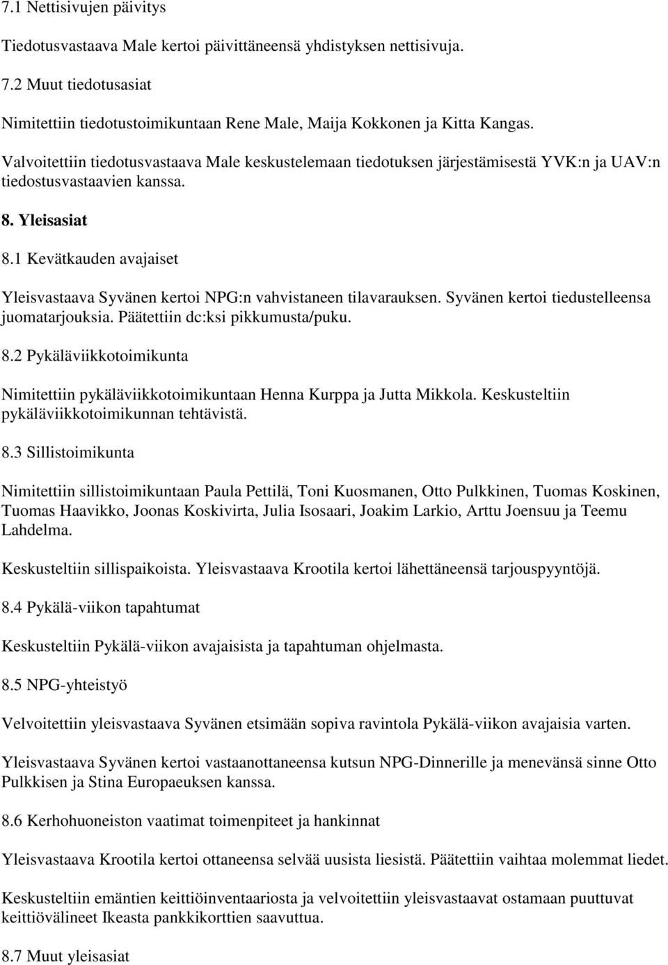 1 Kevätkauden avajaiset Yleisvastaava Syvänen kertoi NPG:n vahvistaneen tilavarauksen. Syvänen kertoi tiedustelleensa juomatarjouksia. Päätettiin dc:ksi pikkumusta/puku. 8.