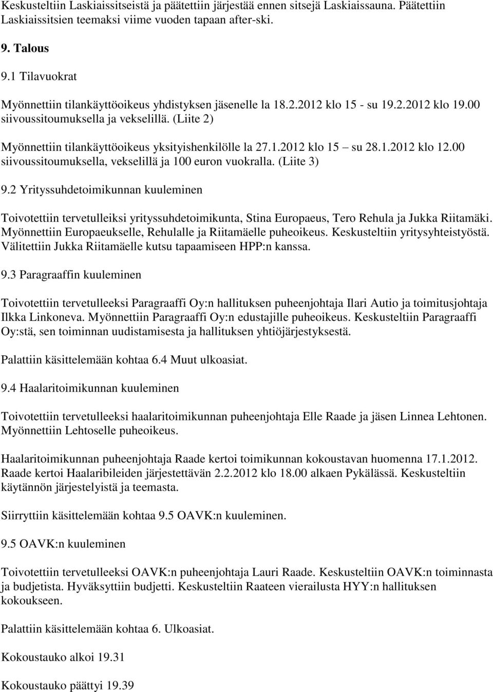 (Liite 2) Myönnettiin tilankäyttöoikeus yksityishenkilölle la 27.1.2012 klo 15 su 28.1.2012 klo 12.00 siivoussitoumuksella, vekselillä ja 100 euron vuokralla. (Liite 3) 9.