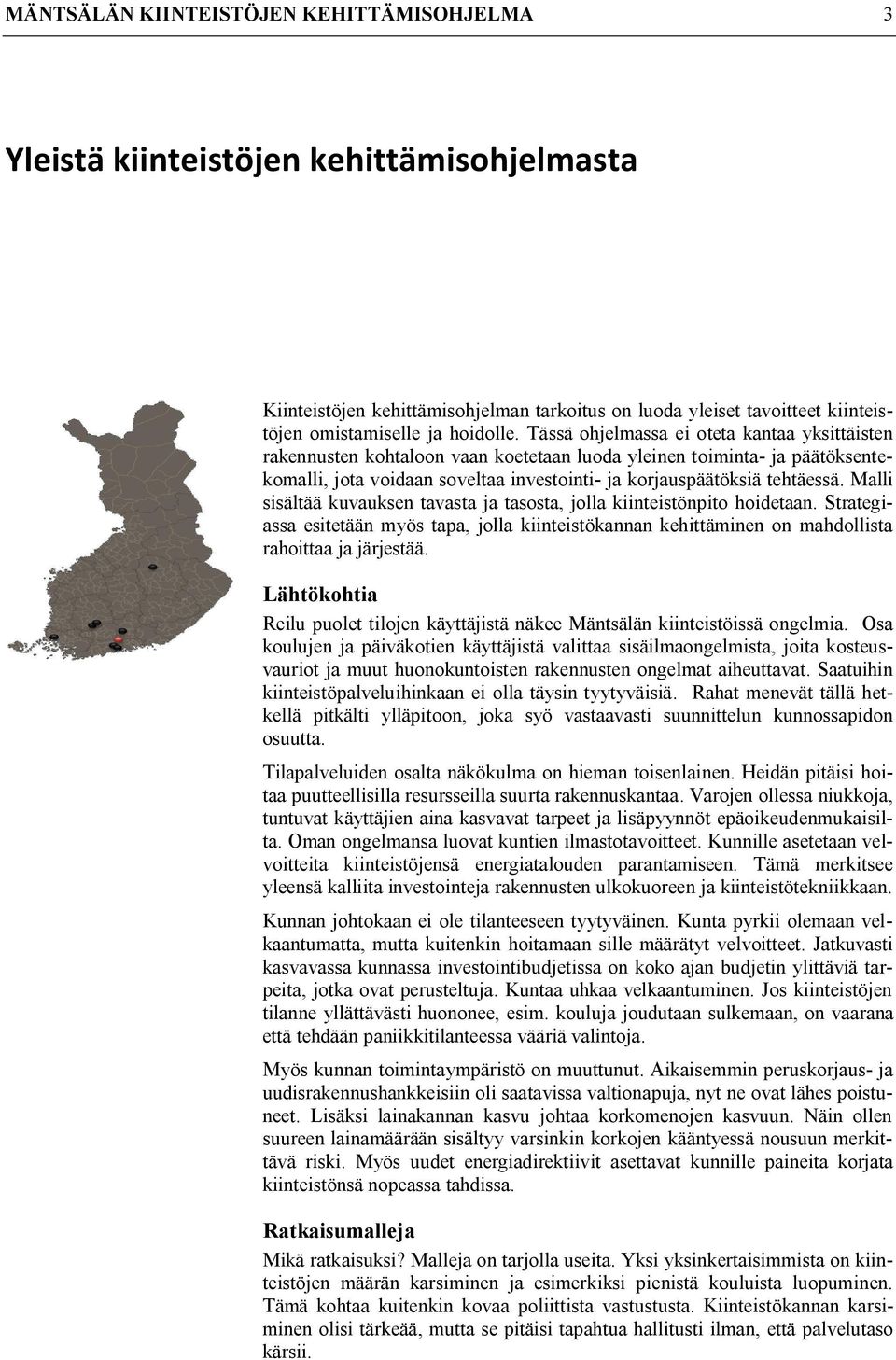 Malli sisältää kuvauksen tavasta ja tasosta, jolla kiinteistönpito hoidetaan. Strategiassa esitetään myös tapa, jolla kiinteistökannan kehittäminen on mahdollista rahoittaa ja järjestää.
