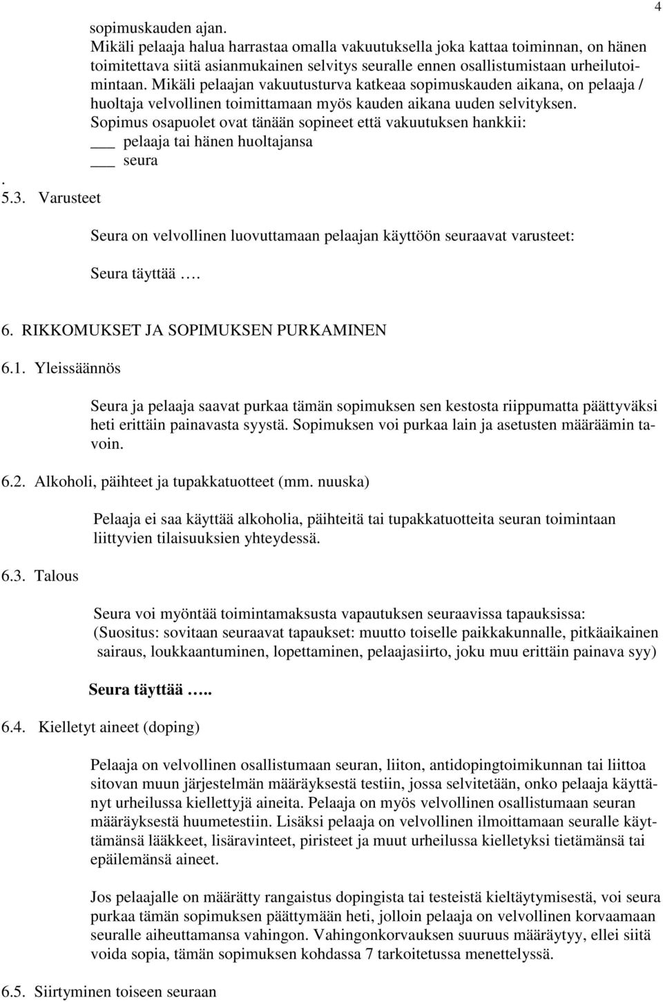 Sopimus osapuolet ovat tänään sopineet että vakuutuksen hankkii: pelaaja tai hänen huoltajansa seura. 5.3.