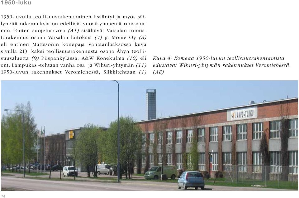 Vantaanlaaksossa kuva sivulla 21), kaksi teollisuusrakennusta osana Åbyn teollisuusaluetta (9) Piispankylässä, A&W Konekulma (10) eli ent.