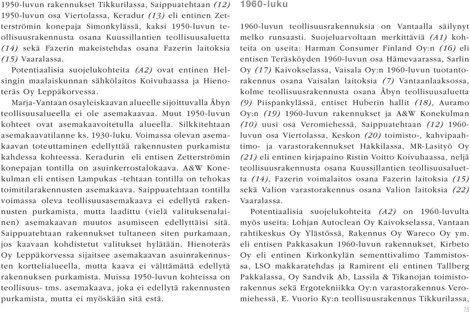 Potentiaalisia suojelukohteita (A2) ovat entinen Helsingin maalaiskunnan sähkölaitos Koivuhaassa ja Hienoteräs Oy Leppäkorvessa.