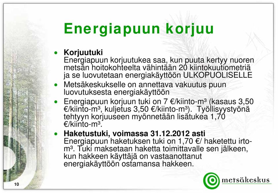 /kiinto-m³, kuljetus 3,50 /kiinto-m³). Työllisyystyönä tehtyyn korjuuseen myönnetään lisätukea 1,70 /kiinto-m³. Haketustuki, voimassa 31.12.