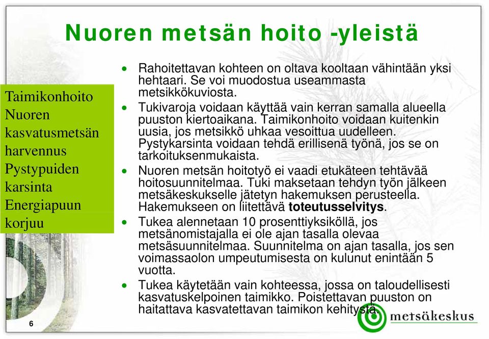 Pystykarsinta voidaan tehdä erillisenä työnä, jos se on harvennus tarkoituksenmukaista. Pystypuiden Nuoren metsän hoitotyö ei vaadi etukäteen tehtävää karsinta hoitosuunnitelmaa.