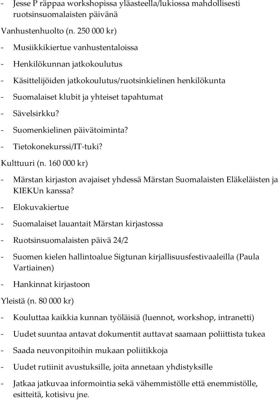 - Suomenkielinen päivätoiminta? - Tietokonekurssi/IT-tuki? Kulttuuri (n. 160 000 kr) - Märstan kirjaston avajaiset yhdessä Märstan Suomalaisten Eläkeläisten ja KIEKUn kanssa?