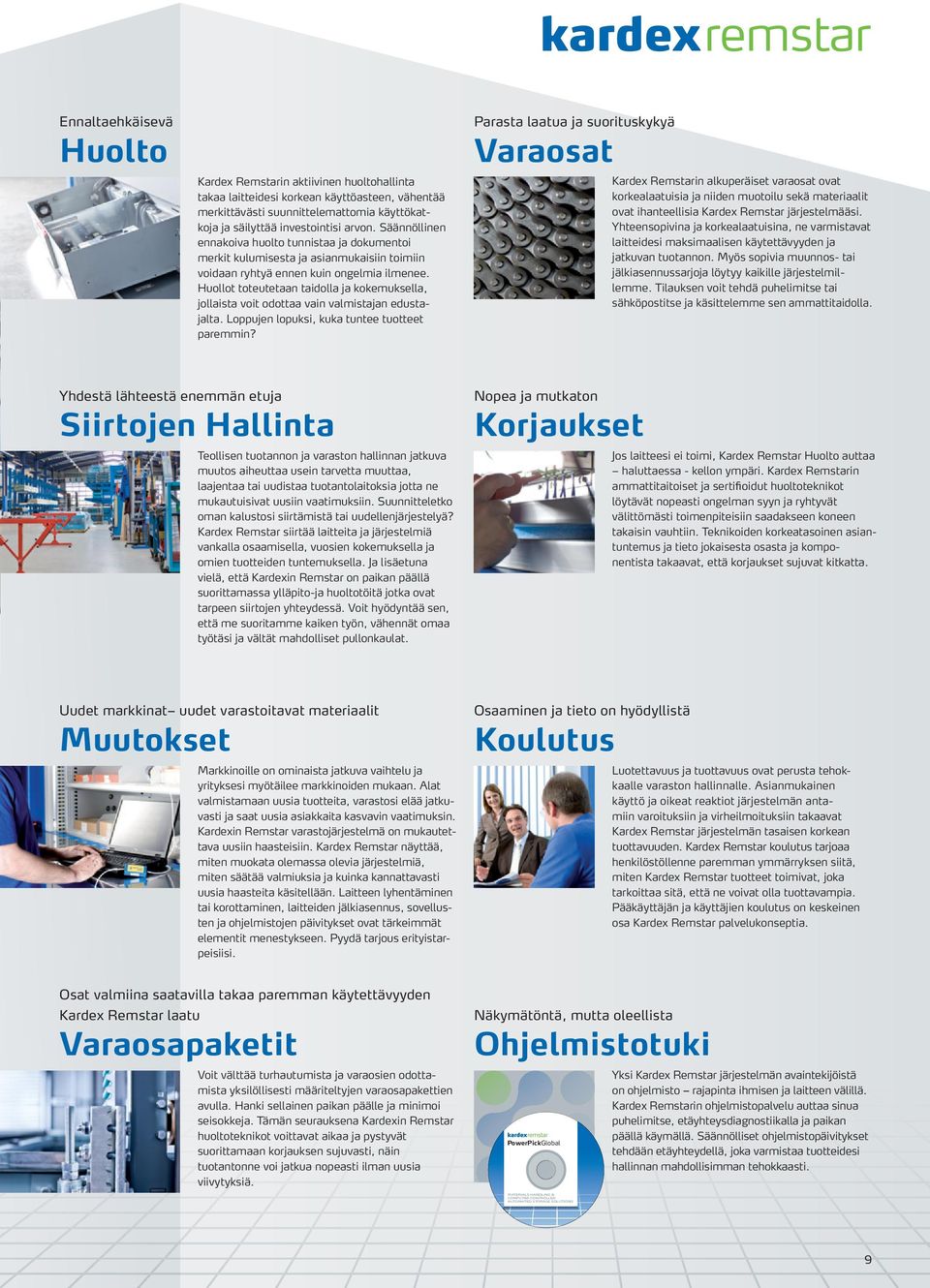 Huollot toteutetaan taidolla ja kokemuksella, jollaista voit odottaa vain valmistajan edustajalta. Loppujen lopuksi, kuka tuntee tuotteet paremmin?
