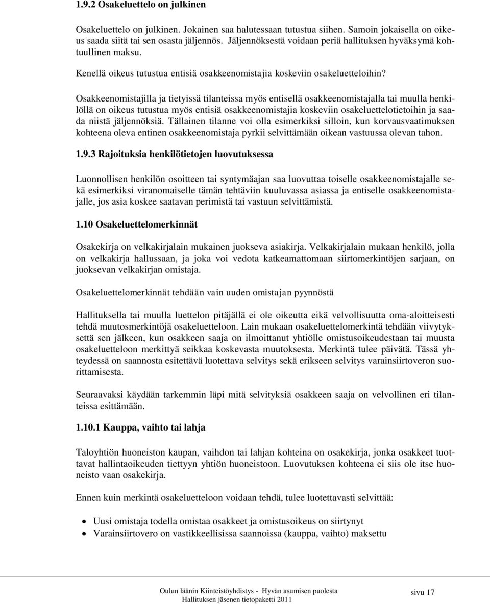 Osakkeenomistajilla ja tietyissä tilanteissa myös entisellä osakkeenomistajalla tai muulla henkilöllä on oikeus tutustua myös entisiä osakkeenomistajia koskeviin osakeluettelotietoihin ja saada