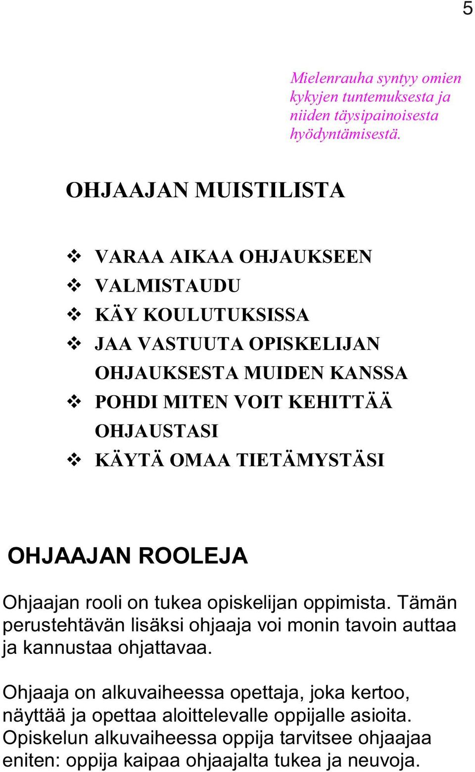 OHJAUSTASI KÄYTÄ OMAA TIETÄMYSTÄSI OHJAAJAN ROOLEJA Ohjaajan rooli on tukea opiskelijan oppimista.