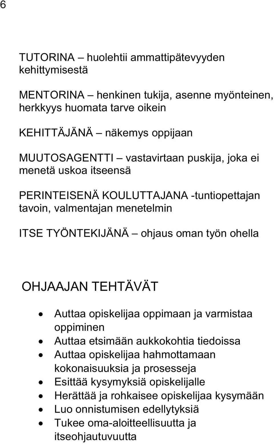 oman työn ohella OHJAAJAN TEHTÄVÄT Auttaa opiskelijaa oppimaan ja varmistaa oppiminen Auttaa etsimään aukkokohtia tiedoissa Auttaa opiskelijaa hahmottamaan