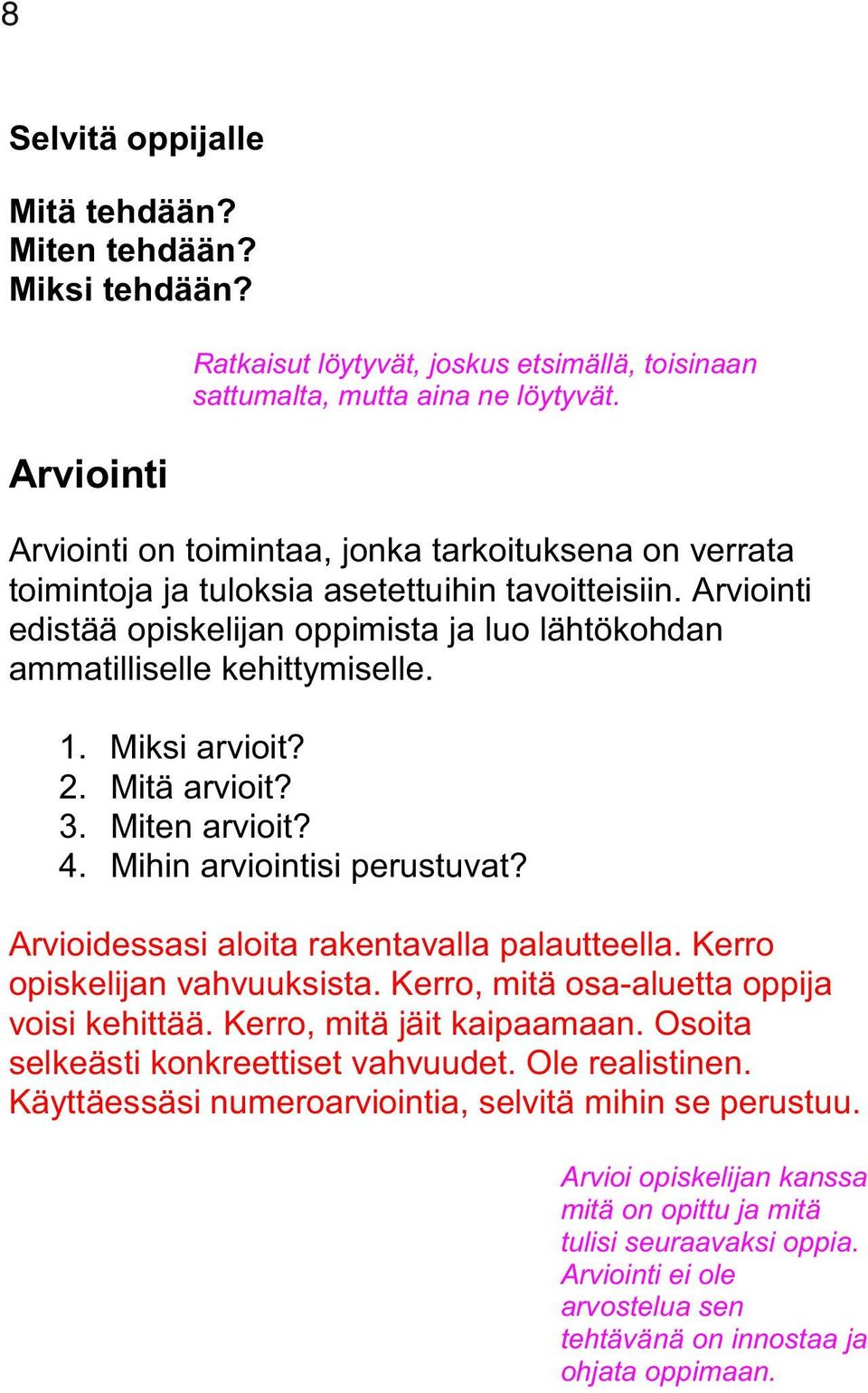 Miksi arvioit? 2. Mitä arvioit? 3. Miten arvioit? 4. Mihin arviointisi perustuvat? Arvioidessasi aloita rakentavalla palautteella. Kerro opiskelijan vahvuuksista.