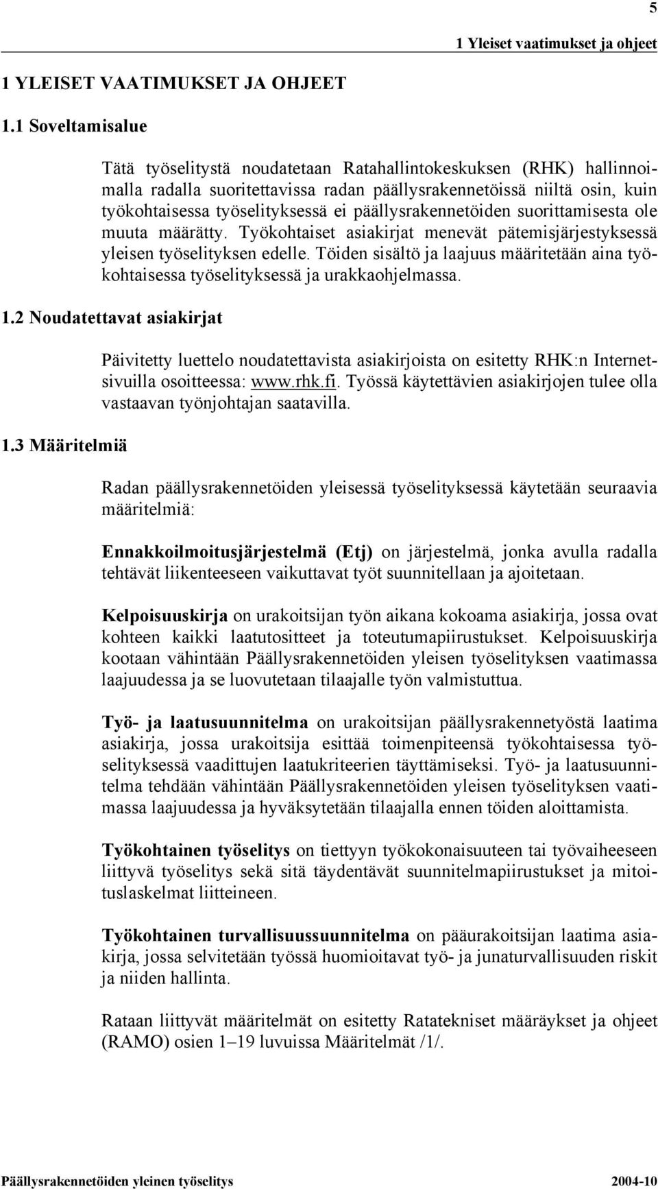 päällysrakennetöiden suorittamisesta ole muuta määrätty. Työkohtaiset asiakirjat menevät pätemisjärjestyksessä yleisen työselityksen edelle.