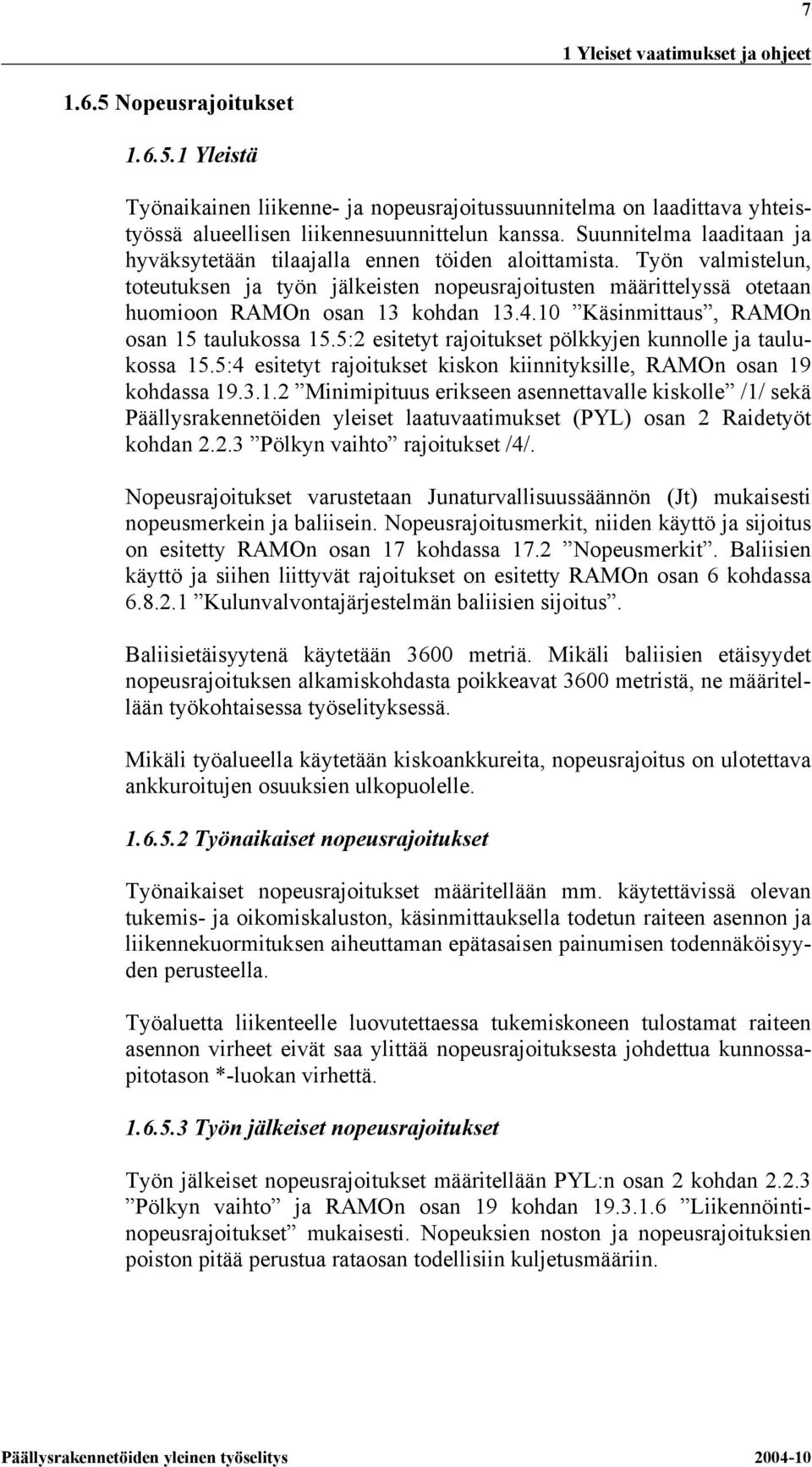 4.10 Käsinmittaus, RAMOn osan 15 taulukossa 15.5:2 esitetyt rajoitukset pölkkyjen kunnolle ja taulukossa 15.5:4 esitetyt rajoitukset kiskon kiinnityksille, RAMOn osan 19 kohdassa 19.3.1.2 Minimipituus erikseen asennettavalle kiskolle /1/ sekä Päällysrakennetöiden yleiset laatuvaatimukset (PYL) osan 2 Raidetyöt kohdan 2.