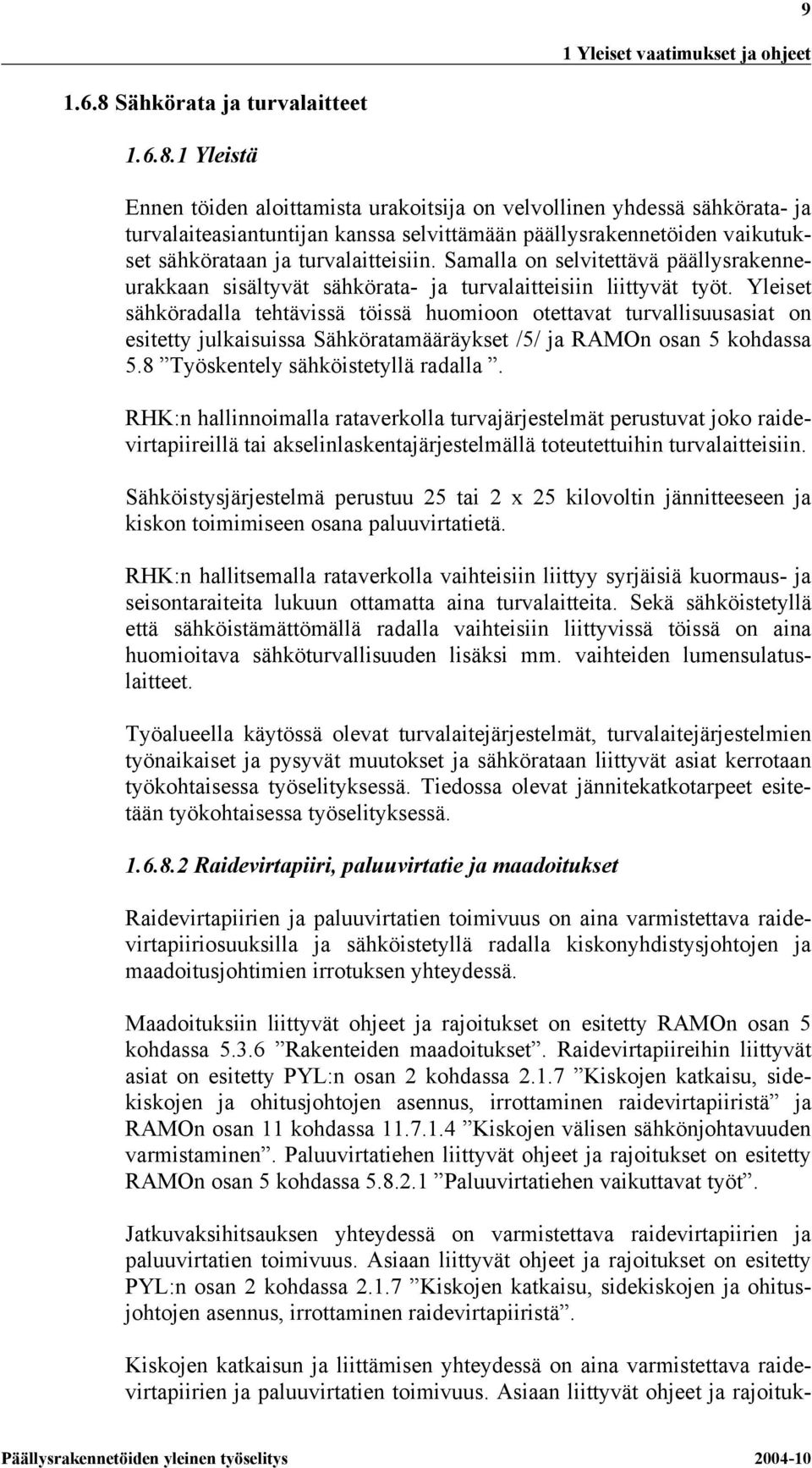 1 Yleistä Ennen töiden aloittamista urakoitsija on velvollinen yhdessä sähkörata- ja turvalaiteasiantuntijan kanssa selvittämään päällysrakennetöiden vaikutukset sähkörataan ja turvalaitteisiin.