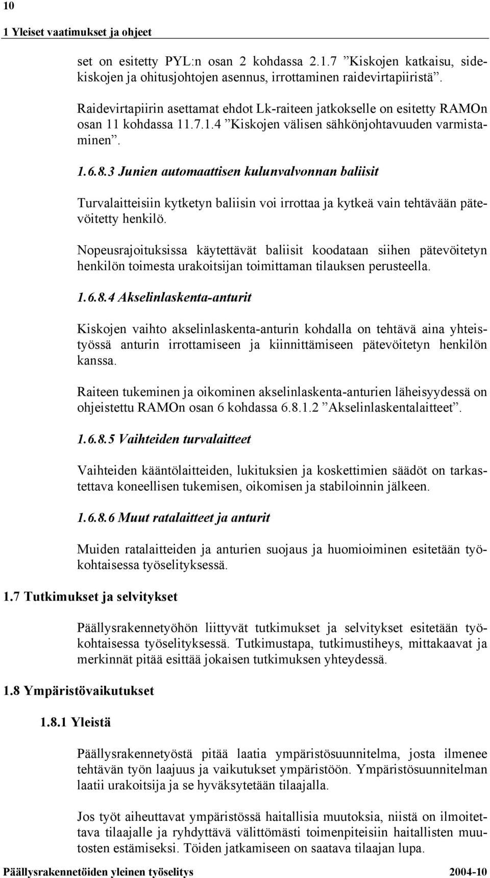 3 Junien automaattisen kulunvalvonnan baliisit Turvalaitteisiin kytketyn baliisin voi irrottaa ja kytkeä vain tehtävään pätevöitetty henkilö.