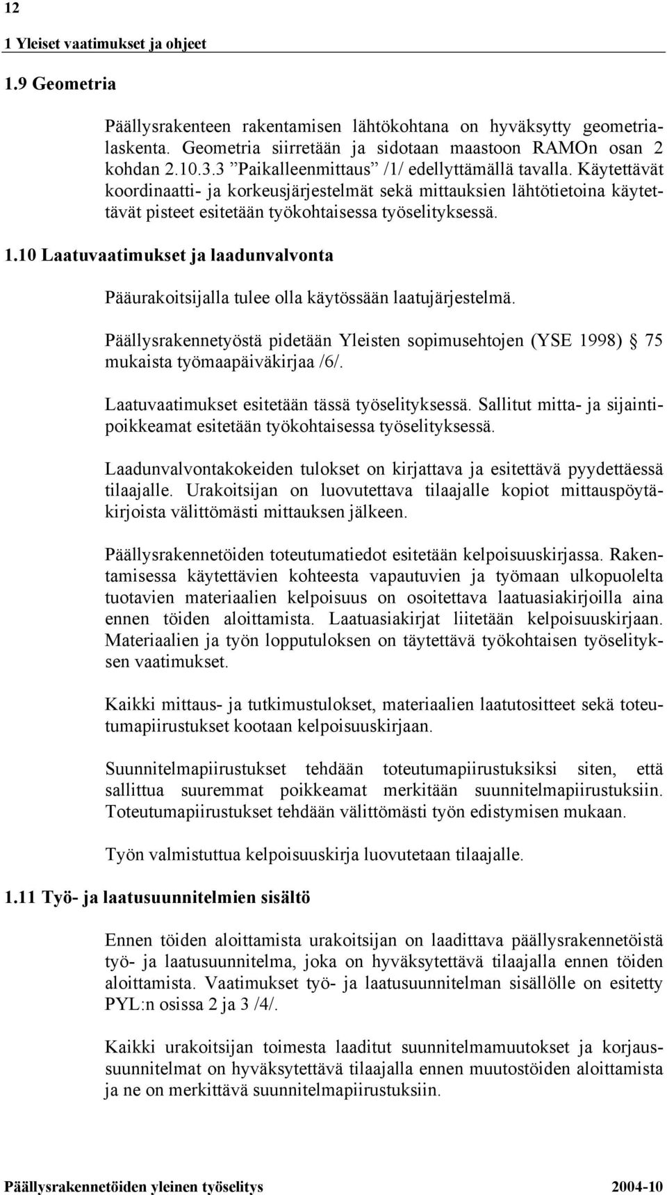 10 Laatuvaatimukset ja laadunvalvonta Pääurakoitsijalla tulee olla käytössään laatujärjestelmä. Päällysrakennetyöstä pidetään Yleisten sopimusehtojen (YSE 1998) 75 mukaista työmaapäiväkirjaa /6/.