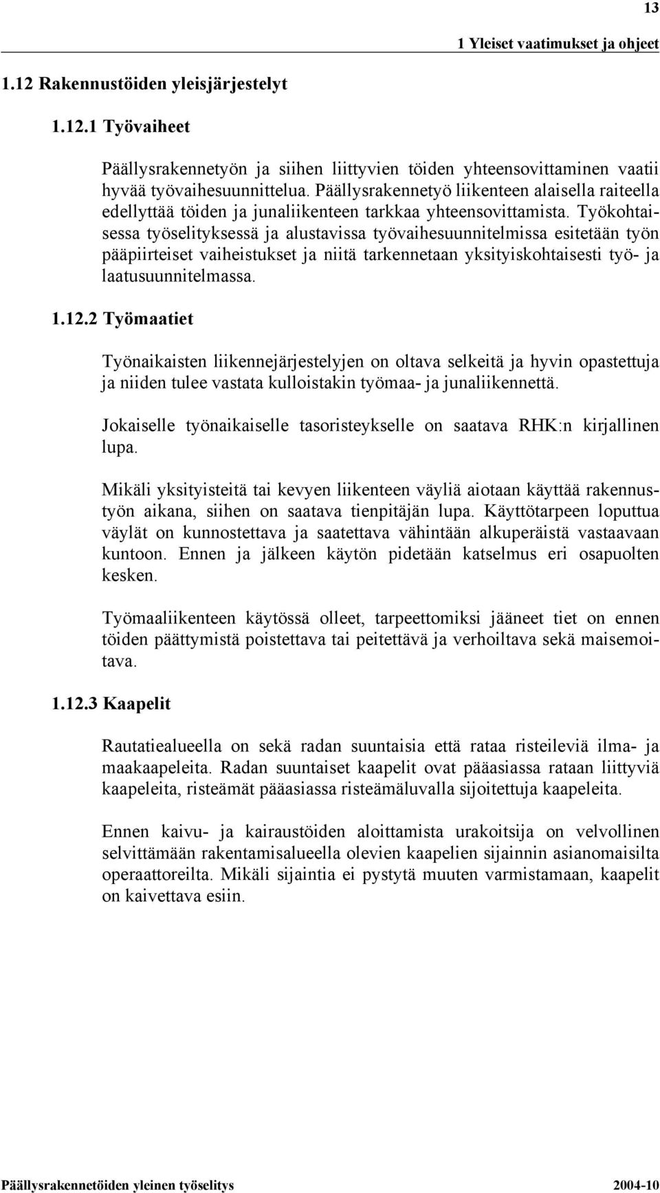 Työkohtaisessa työselityksessä ja alustavissa työvaihesuunnitelmissa esitetään työn pääpiirteiset vaiheistukset ja niitä tarkennetaan yksityiskohtaisesti työ- ja laatusuunnitelmassa. 1.12.