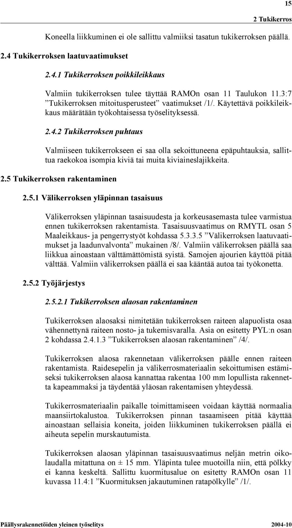 2 Tukikerroksen puhtaus Valmiiseen tukikerrokseen ei saa olla sekoittuneena epäpuhtauksia, sallittua raekokoa isompia kiviä tai muita kiviaineslajikkeita. 2.5 