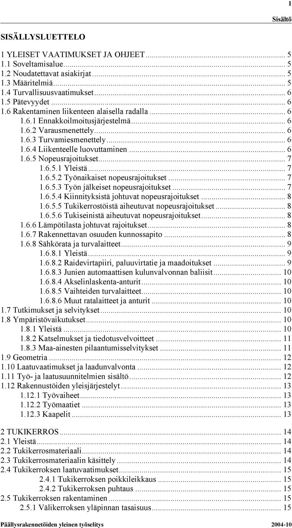 .. 6 1.6.5 Nopeusrajoitukset... 7 1.6.5.1 Yleistä... 7 1.6.5.2 Työnaikaiset nopeusrajoitukset... 7 1.6.5.3 Työn jälkeiset nopeusrajoitukset... 7 1.6.5.4 Kiinnityksistä johtuvat nopeusrajoitukset... 8 1.