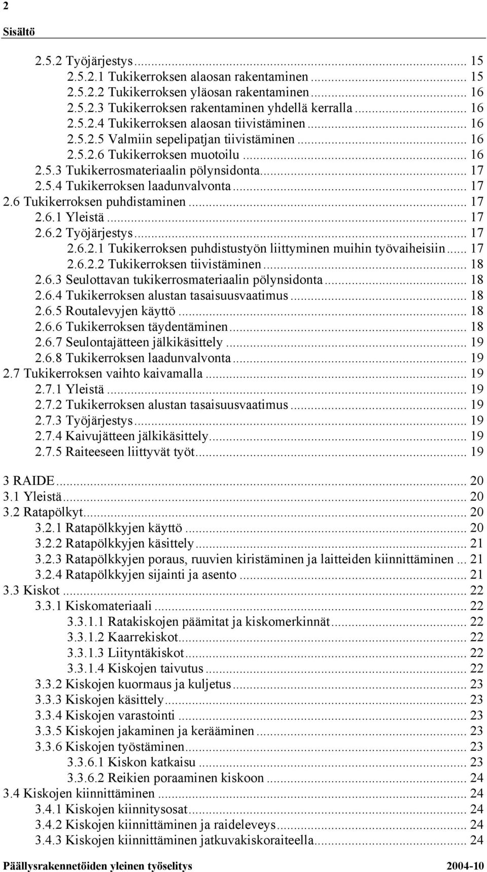 .. 17 2.6.1 Yleistä... 17 2.6.2 Työjärjestys... 17 2.6.2.1 Tukikerroksen puhdistustyön liittyminen muihin työvaiheisiin... 17 2.6.2.2 Tukikerroksen tiivistäminen... 18 2.6.3 Seulottavan tukikerrosmateriaalin pölynsidonta.