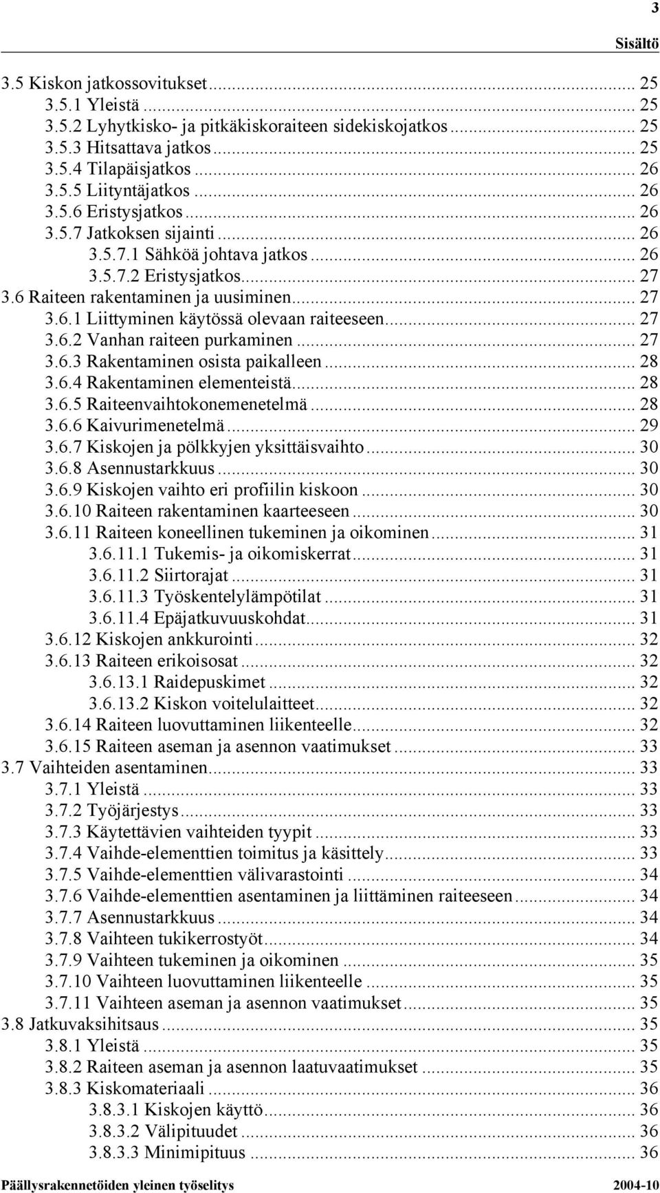 .. 27 3.6.2 Vanhan raiteen purkaminen... 27 3.6.3 Rakentaminen osista paikalleen... 28 3.6.4 Rakentaminen elementeistä... 28 3.6.5 Raiteenvaihtokonemenetelmä... 28 3.6.6 Kaivurimenetelmä... 29 3.6.7 Kiskojen ja pölkkyjen yksittäisvaihto.