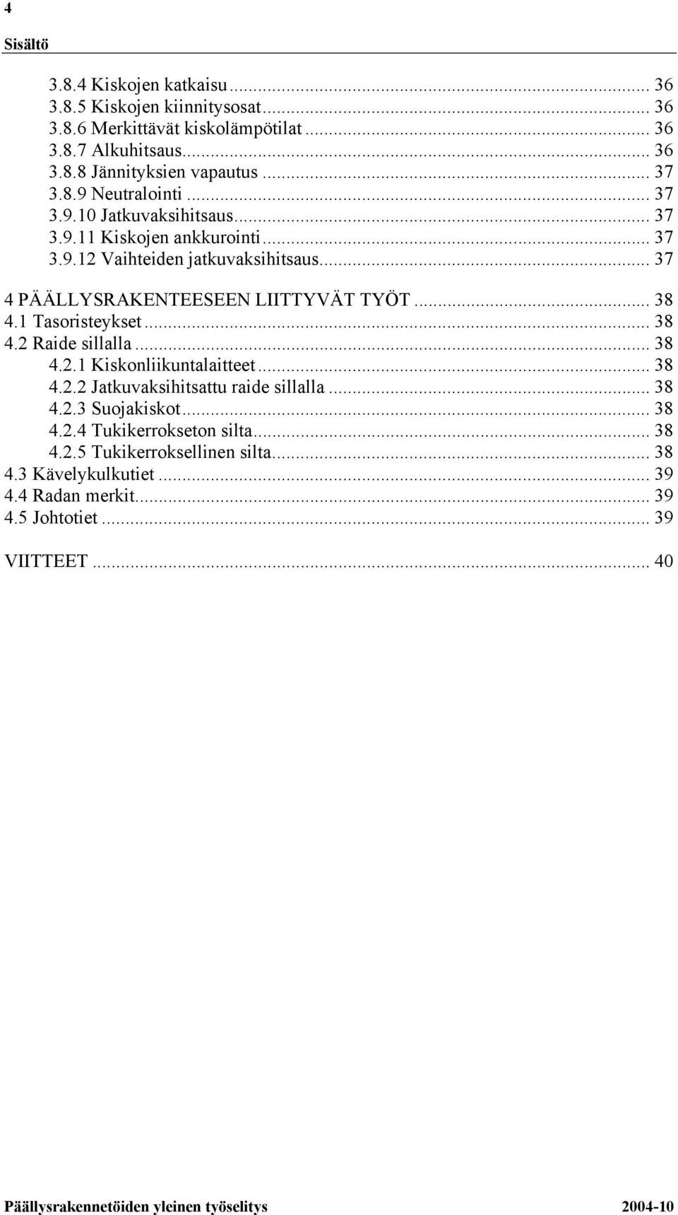 .. 37 4 PÄÄLLYSRAKENTEESEEN LIITTYVÄT TYÖT... 38 4.1 Tasoristeykset... 38 4.2 Raide sillalla... 38 4.2.1 Kiskonliikuntalaitteet... 38 4.2.2 Jatkuvaksihitsattu raide sillalla.