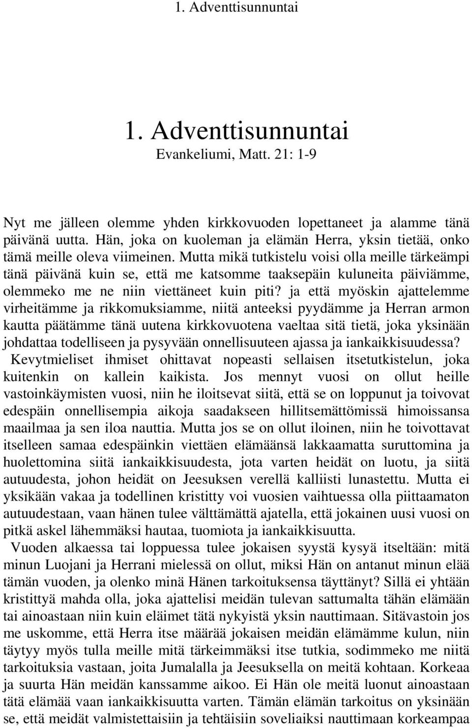 Mutta mikä tutkistelu voisi olla meille tärkeämpi tänä päivänä kuin se, että me katsomme taaksepäin kuluneita päiviämme, olemmeko me ne niin viettäneet kuin piti?