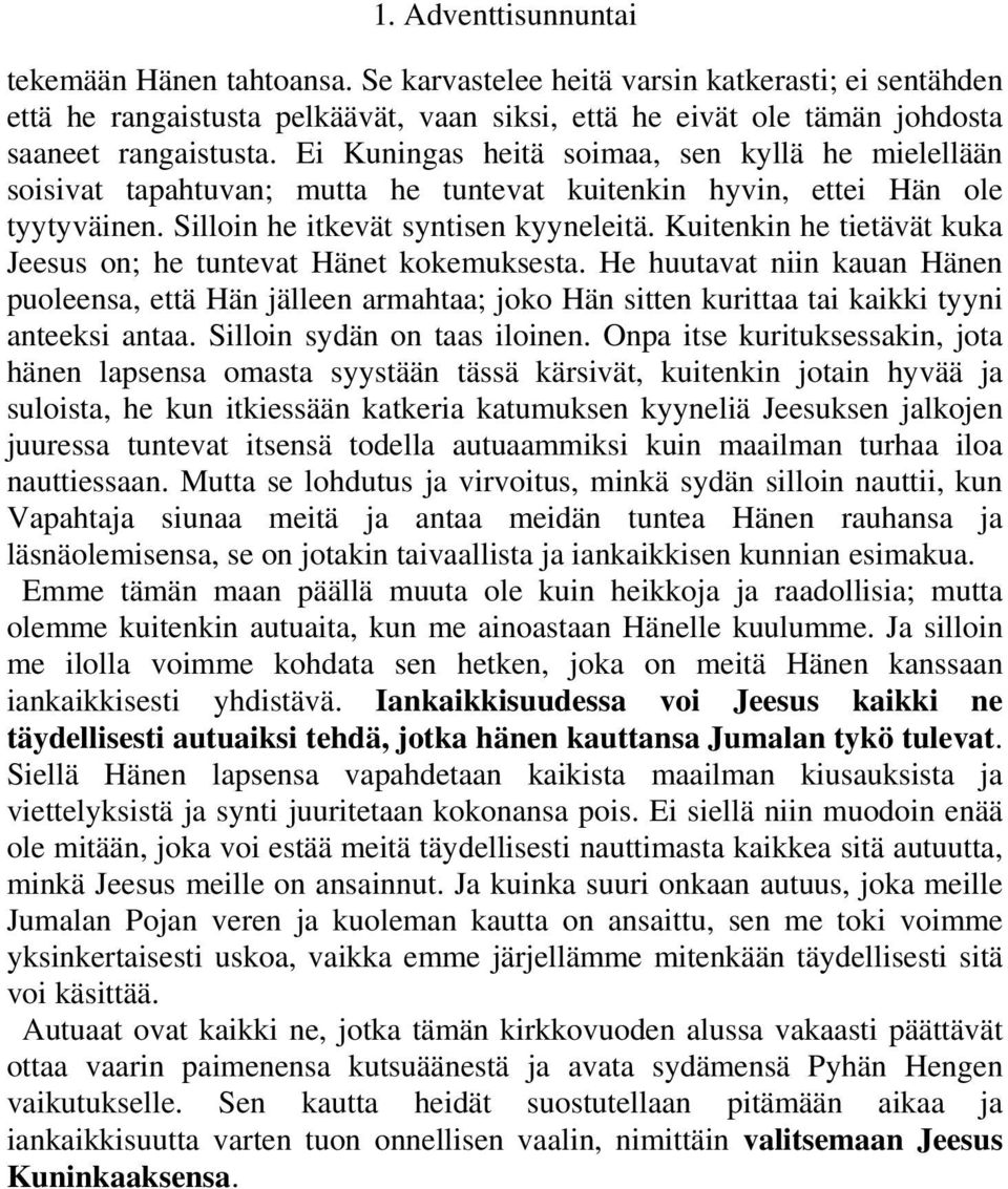 Kuitenkin he tietävät kuka Jeesus on; he tuntevat Hänet kokemuksesta. He huutavat niin kauan Hänen puoleensa, että Hän jälleen armahtaa; joko Hän sitten kurittaa tai kaikki tyyni anteeksi antaa.
