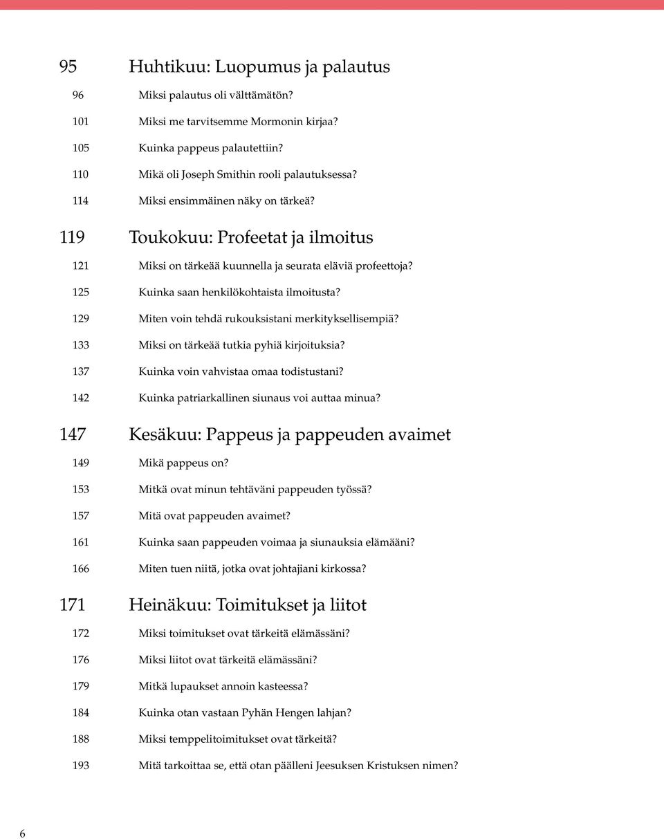 129 Miten voin tehdä rukouksistani merkityksellisempiä? 133 Miksi on tärkeää tutkia pyhiä kirjoituksia? 137 Kuinka voin vahvistaa omaa todistustani?