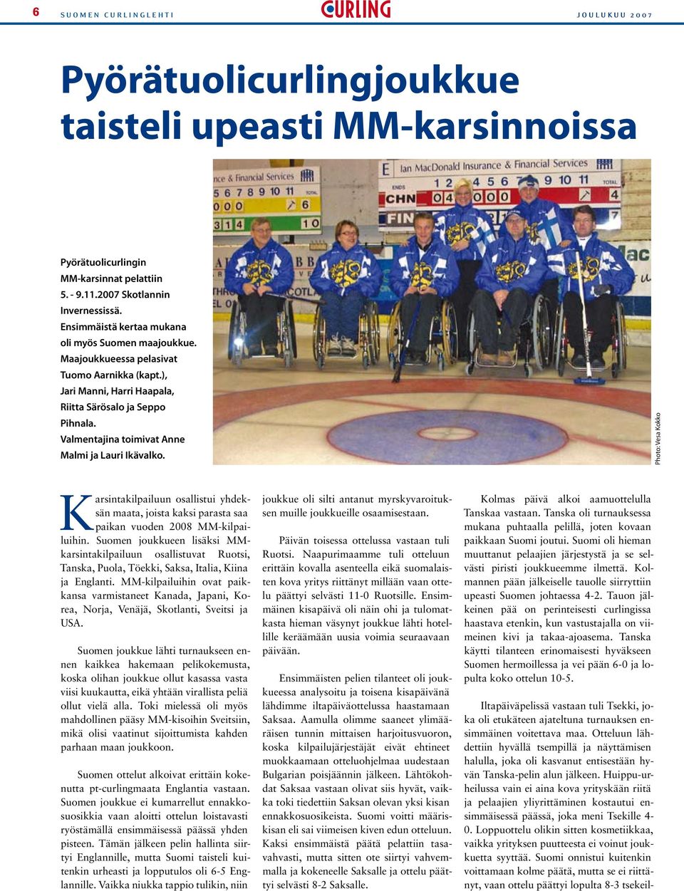 Valmentajina toimivat Anne Malmi ja Lauri Ikävalko. Photo: Vesa Kokko Karsintakilpailuun osallistui yhdeksän maata, joista kaksi parasta saa paikan vuoden 2008 MM-kilpailuihin.