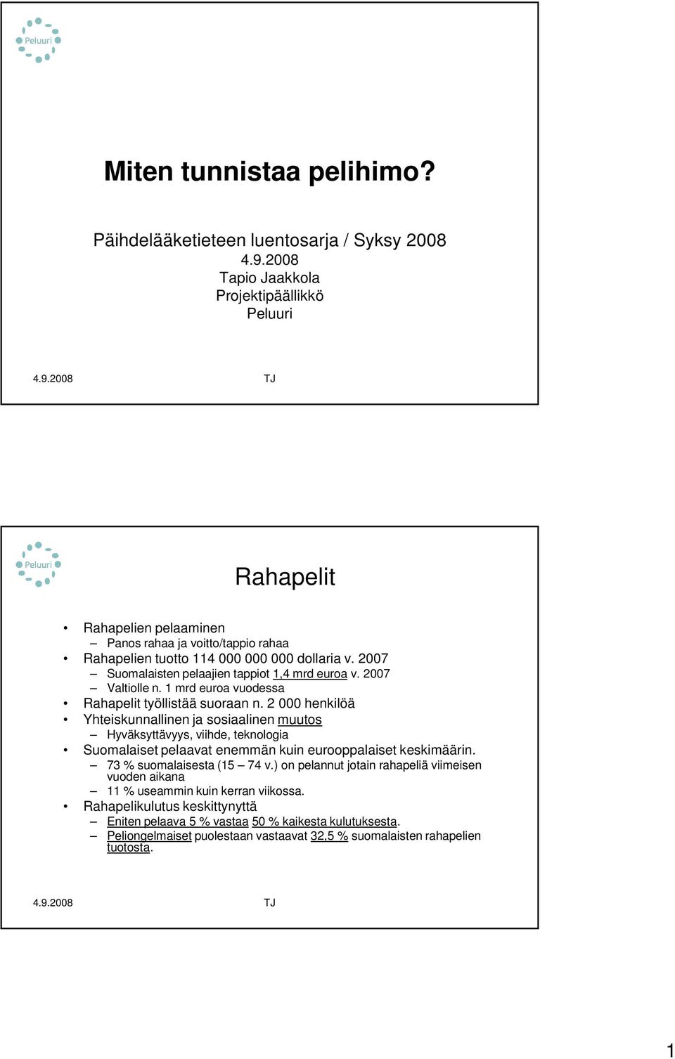 2007 Suomalaisten pelaajien tappiot 1,4 mrd euroa v. 2007 Valtiolle n. 1 mrd euroa vuodessa Rahapelit työllistää suoraan n.