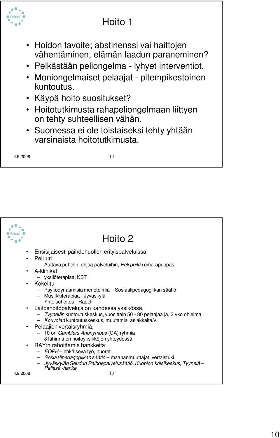 Hoito 2 Ensisijaisesti päihdehuollon erityispalveluissa Peluuri Auttava puhelin, ohjaa palveluihin, Peli poikki oma-apuopas A-klinikat yksilöterapiaa, KBT Kokeiltu Psykodynaamisia menetelmiä