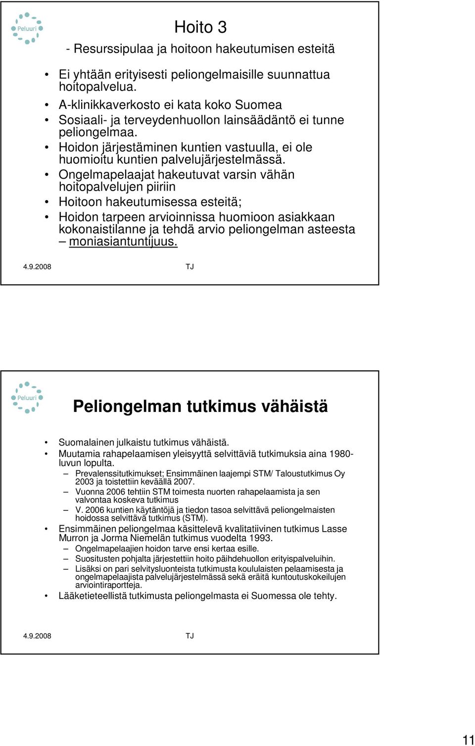 Ongelmapelaajat hakeutuvat varsin vähän hoitopalvelujen piiriin Hoitoon hakeutumisessa esteitä; Hoidon tarpeen arvioinnissa huomioon asiakkaan kokonaistilanne ja tehdä arvio peliongelman asteesta