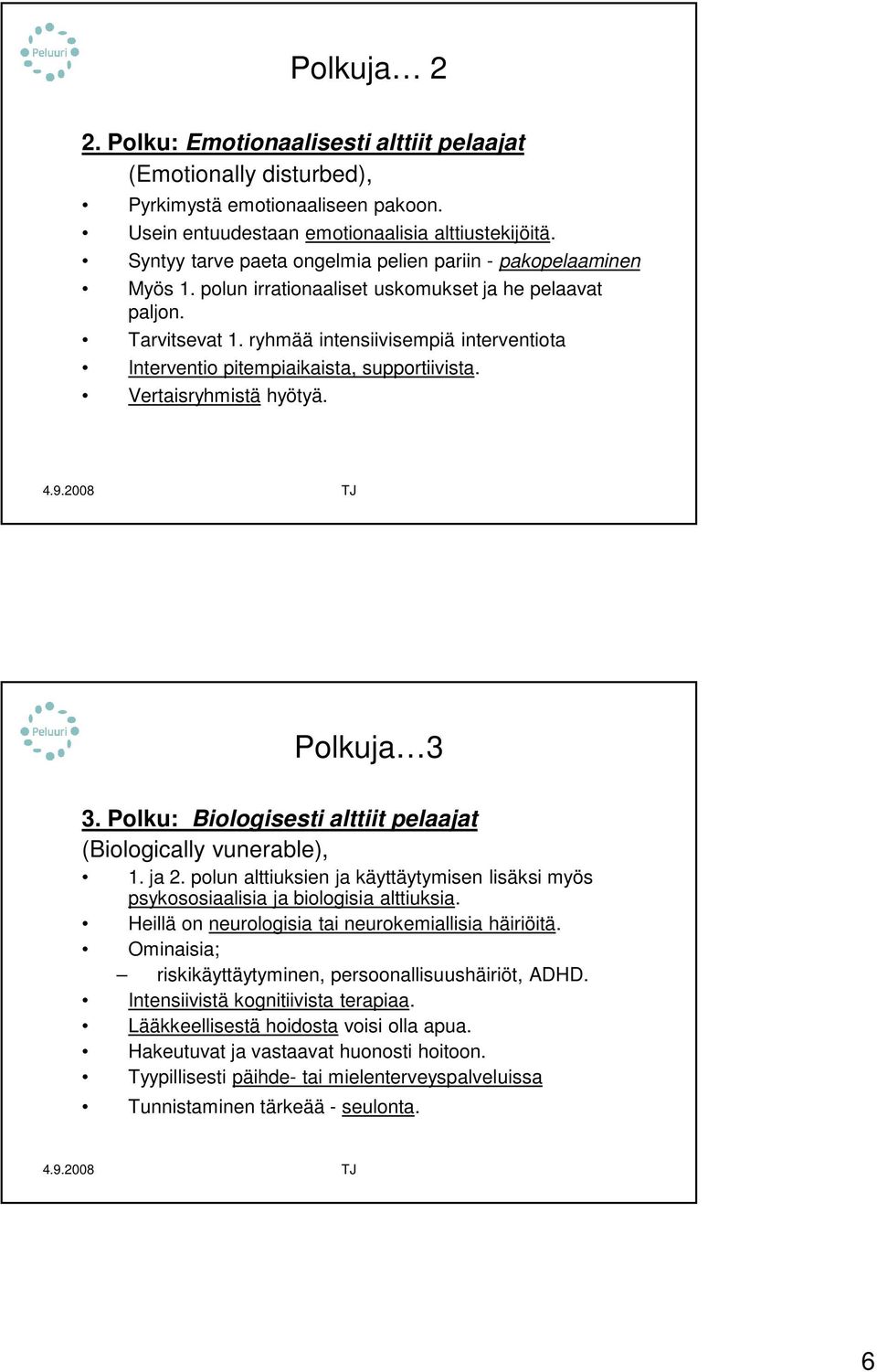 ryhmää intensiivisempiä interventiota Interventio pitempiaikaista, supportiivista. Vertaisryhmistä hyötyä. Polkuja 3 3. Polku: Biologisesti alttiit pelaajat (Biologically vunerable), 1. ja 2.