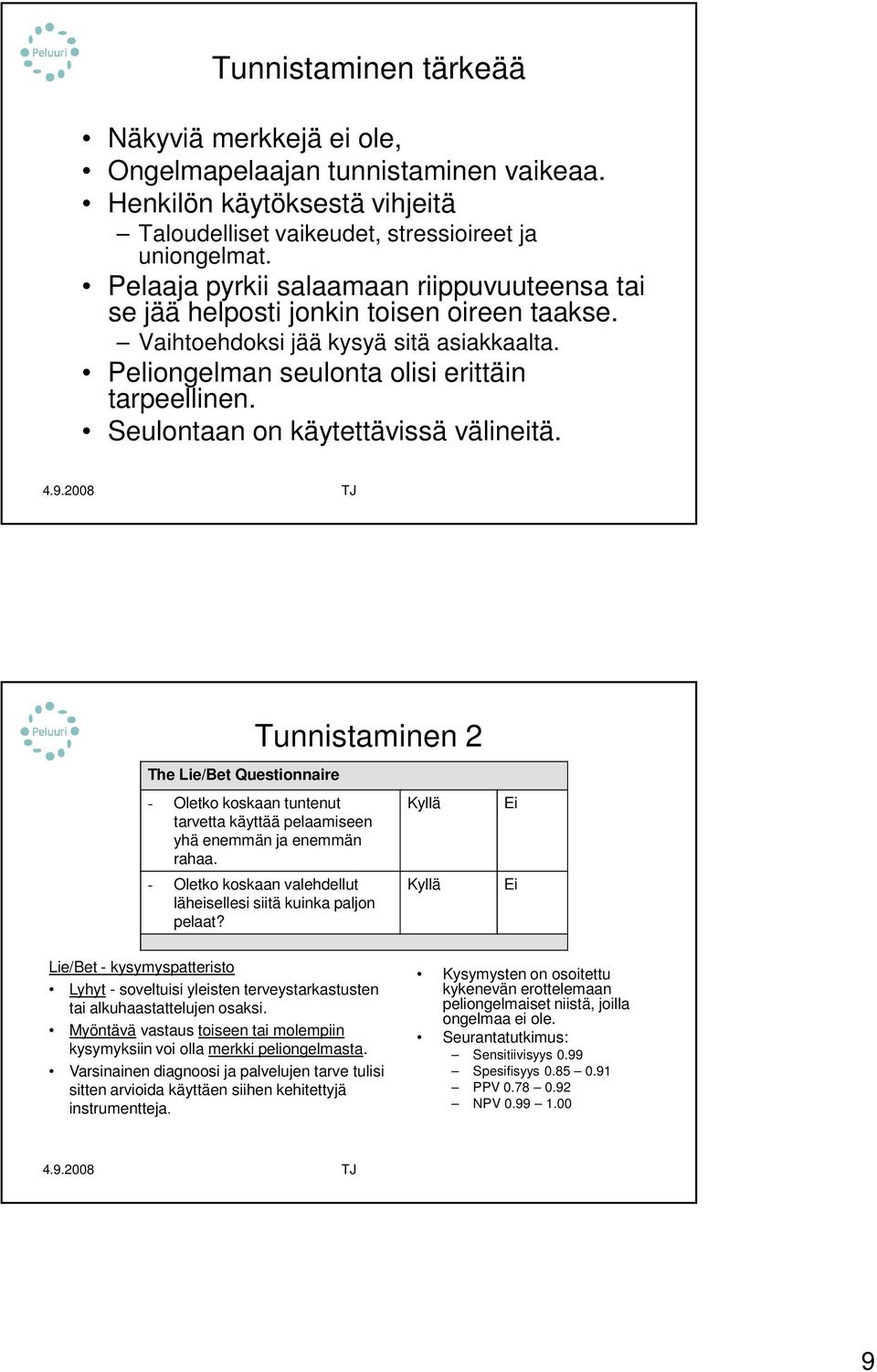 Seulontaan on käytettävissä välineitä. Tunnistaminen 2 The Lie/Bet Questionnaire - Oletko koskaan tuntenut tarvetta käyttää pelaamiseen yhä enemmän ja enemmän rahaa.