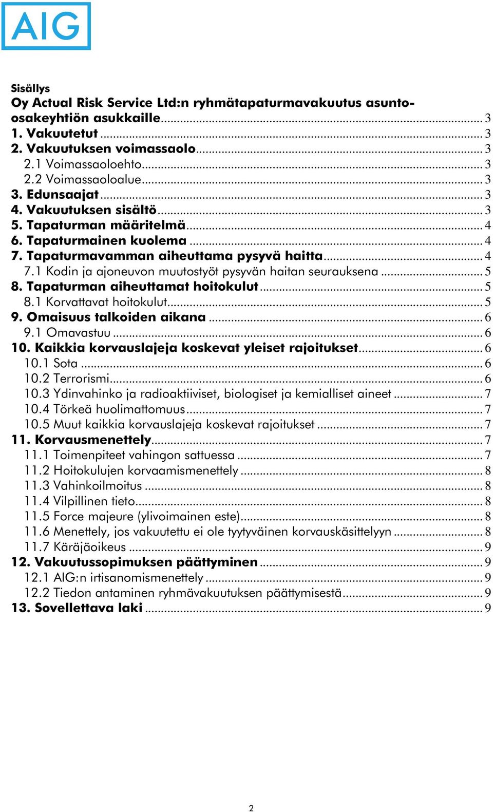 .. 5 8. Tapaturman aiheuttamat hoitokulut... 5 8.1 Korvattavat hoitokulut... 5 9. Omaisuus talkoiden aikana... 6 9.1 Omavastuu... 6 10. Kaikkia korvauslajeja koskevat yleiset rajoitukset... 6 10.1 Sota.
