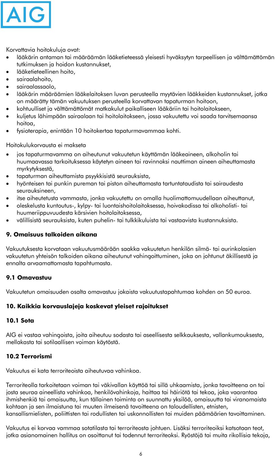 kohtuulliset ja välttämättömät matkakulut paikalliseen lääkäriin tai hoitolaitokseen, kuljetus lähimpään sairaalaan tai hoitolaitokseen, jossa vakuutettu voi saada tarvitsemaansa hoitoa,