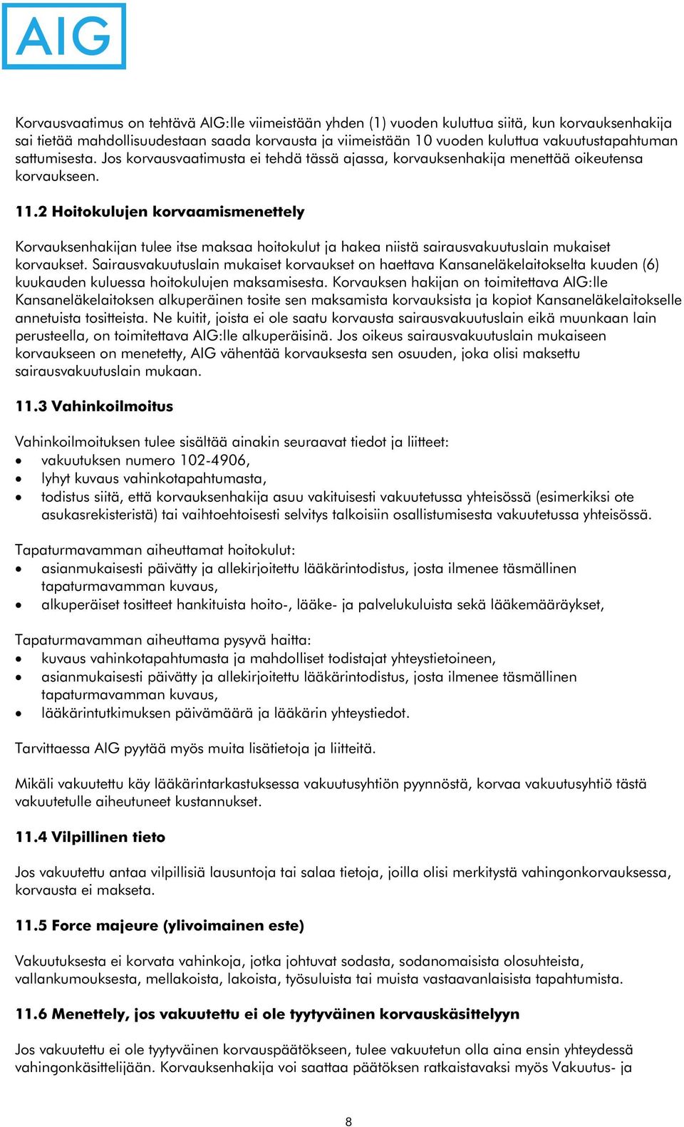 2 Hoitokulujen korvaamismenettely Korvauksenhakijan tulee itse maksaa hoitokulut ja hakea niistä sairausvakuutuslain mukaiset korvaukset.