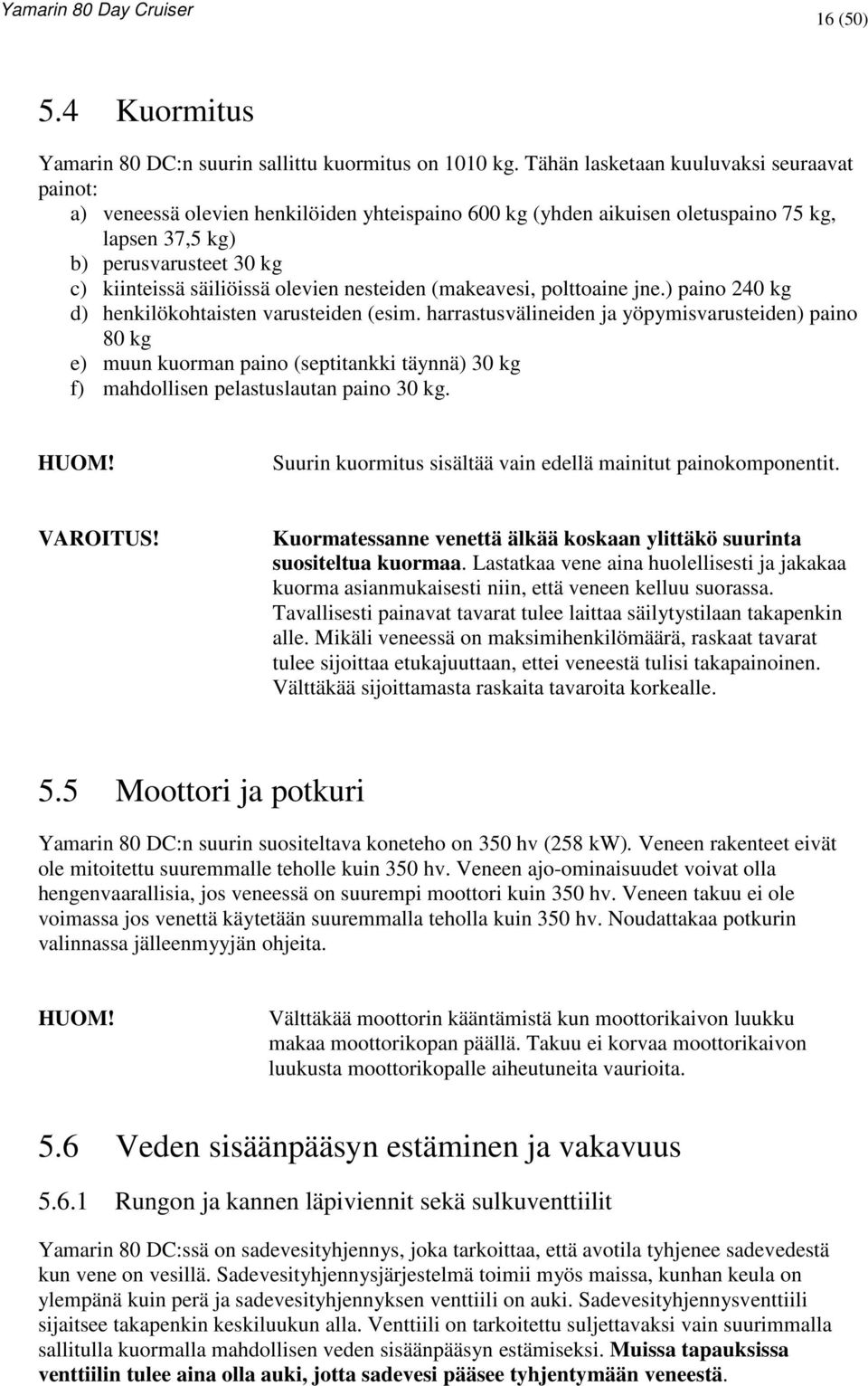 olevien nesteiden (makeavesi, polttoaine jne.) paino 240 kg d) henkilökohtaisten varusteiden (esim.