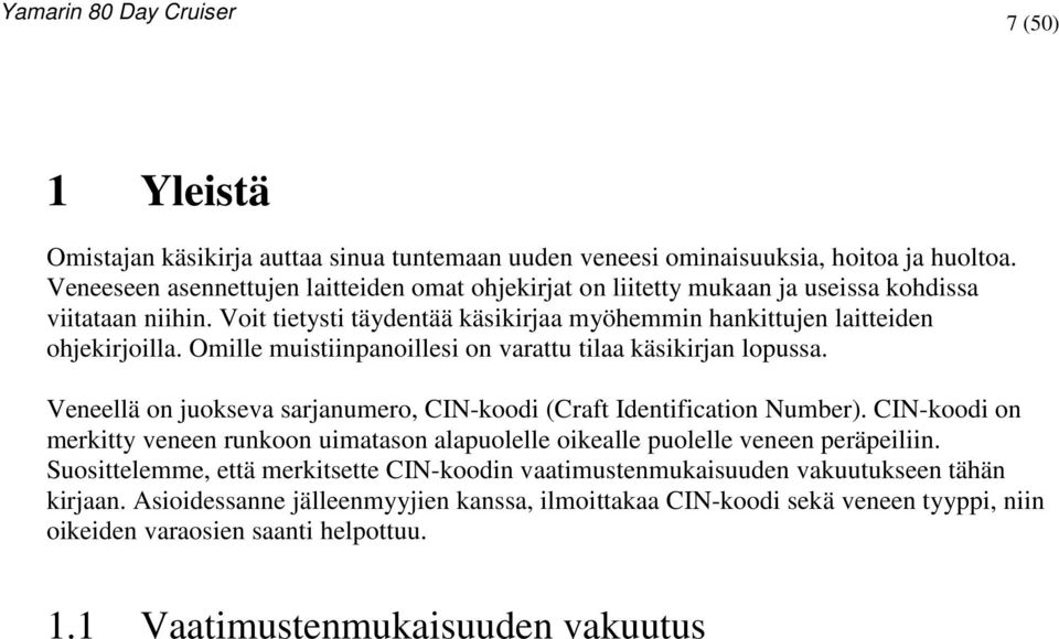 Omille muistiinpanoillesi on varattu tilaa käsikirjan lopussa. Veneellä on juokseva sarjanumero, CIN-koodi (Craft Identification Number).