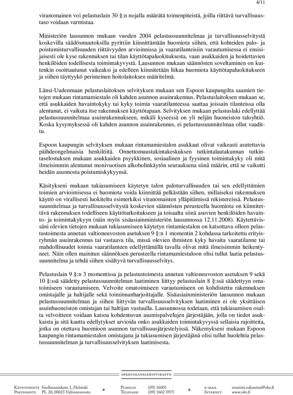 poistumisturvallisuuden riittävyyden arvioinnissa ja vaaratilanteisiin varautumisessa ei ensisijaisesti ole kyse rakennuksen tai tilan käyttötapaluokituksesta, vaan asukkaiden ja hoidettavien